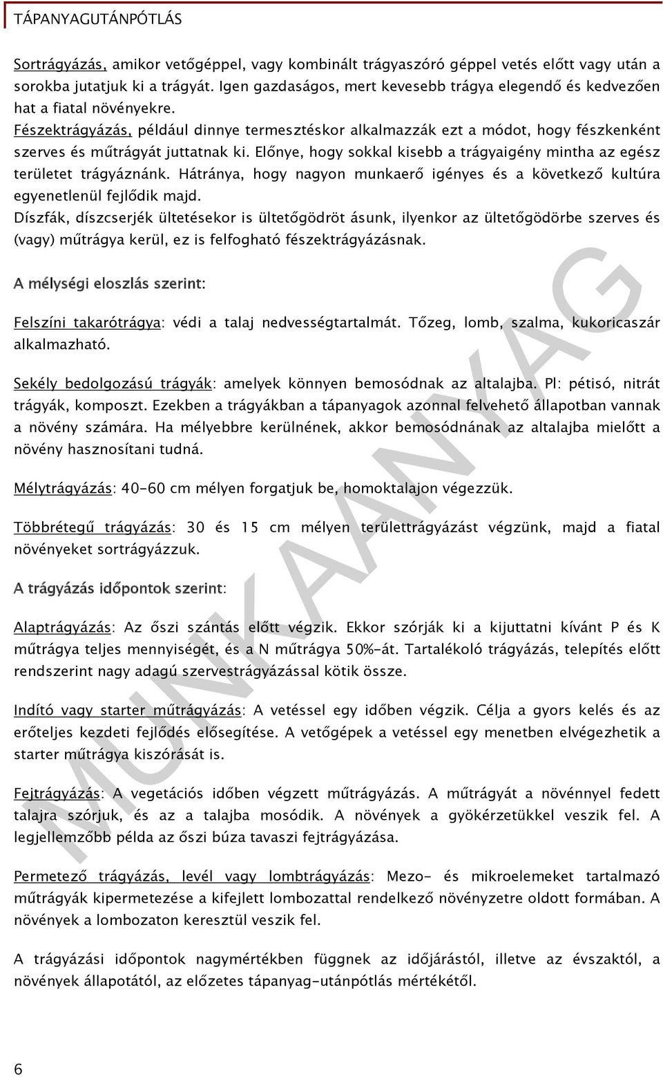 Fészektrágyázás, például dinnye termesztéskor alkalmazzák ezt a módot, hogy fészkenként szerves és műtrágyát juttatnak ki.