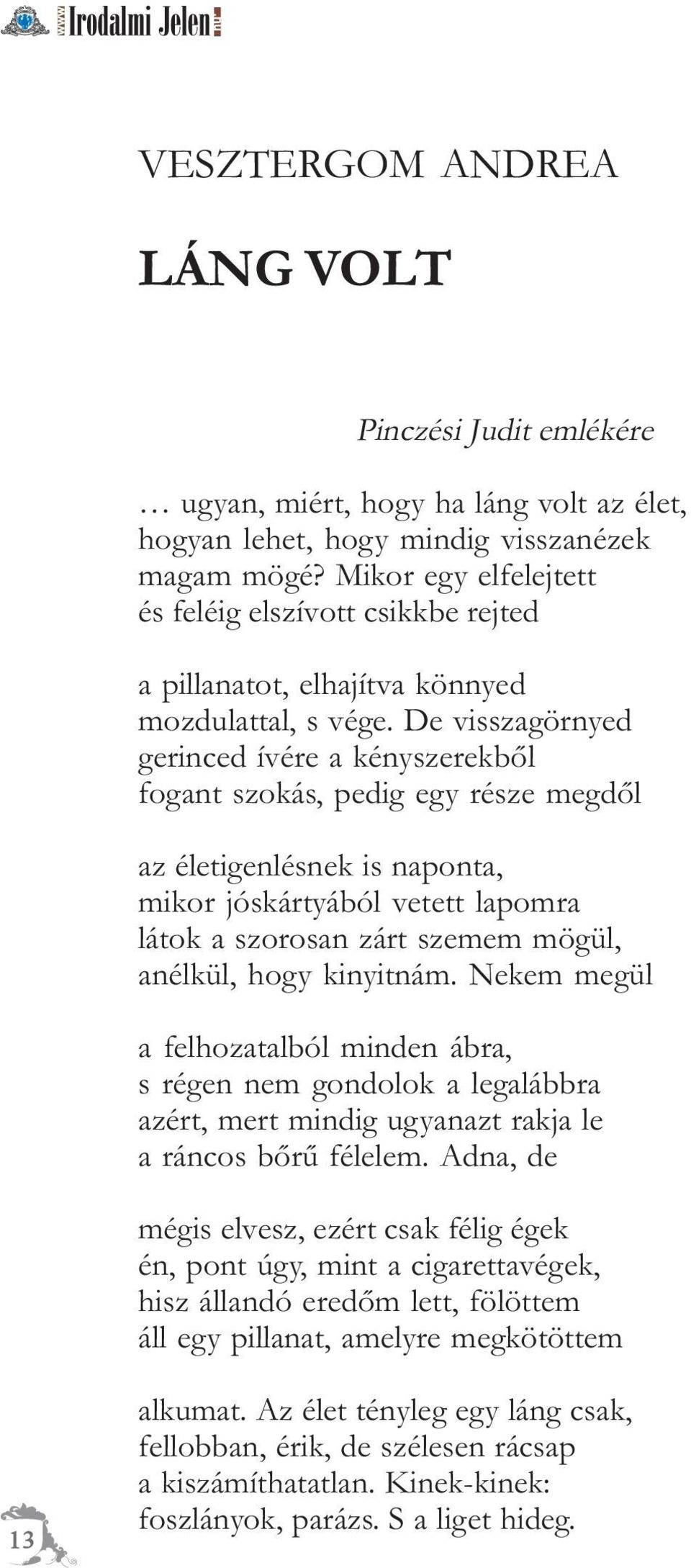 De visszagörnyed gerinced ívére a kényszerekbõl fogant szokás, pedig egy része megdõl az életigenlésnek is naponta, mikor jóskártyából vetett lapomra látok a szorosan zárt szemem mögül, anélkül, hogy