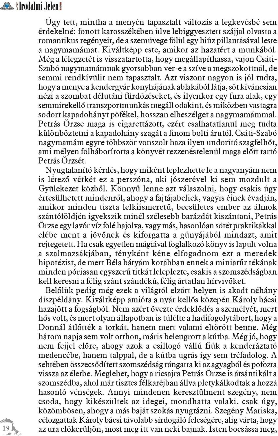 Még a lélegzetét is visszatartotta, hogy megállapíthassa, vajon Csáti- Szabó nagymamámnak gyorsabban ver-e a szíve a megszokottnál, de semmi rendkívülit nem tapasztalt.