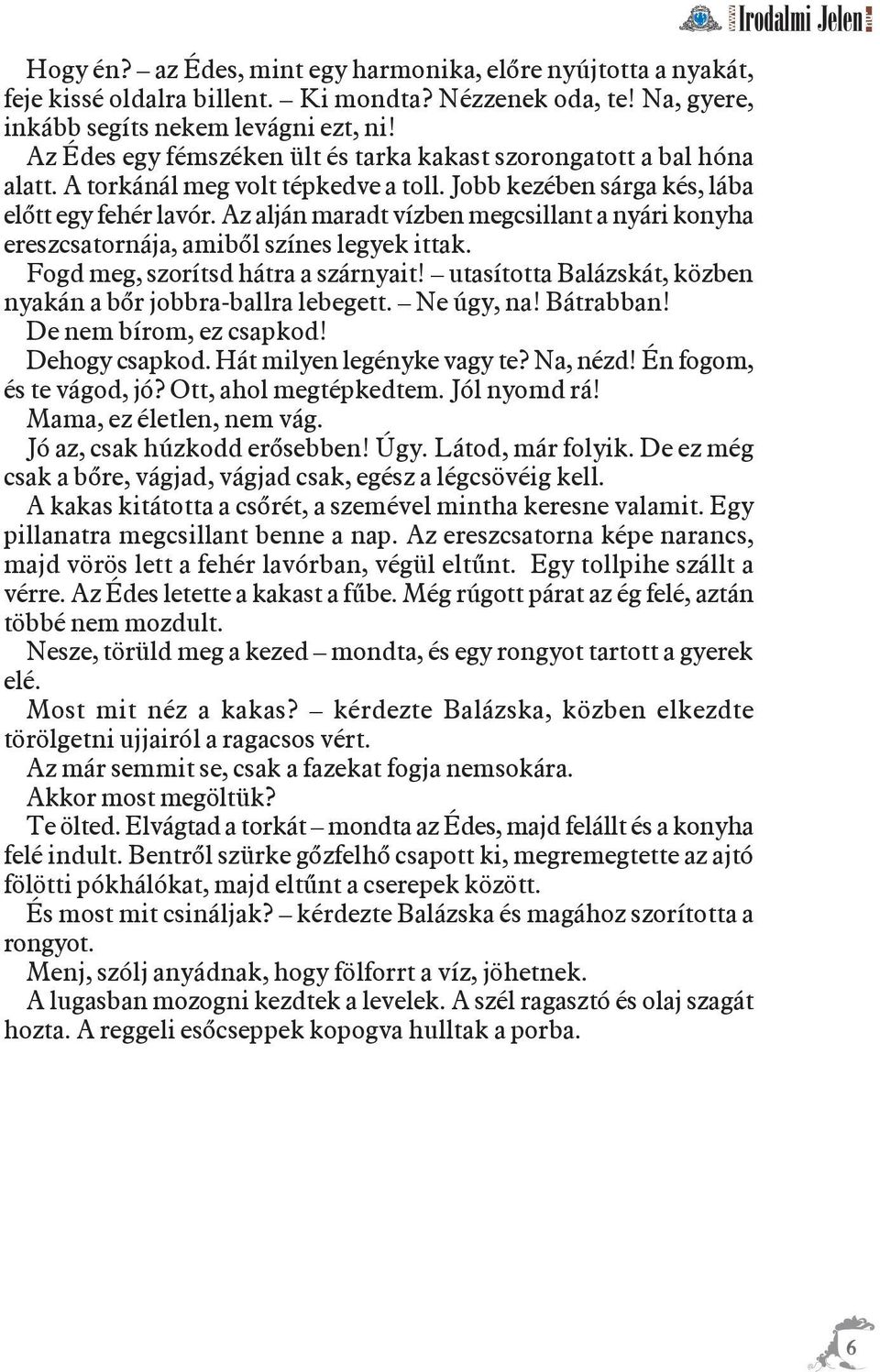 Az alján maradt vízben megcsillant a nyári konyha ereszcsatornája, amibõl színes legyek ittak. Fogd meg, szorítsd hátra a szárnyait! utasította Balázskát, közben nyakán a bõr jobbra-ballra lebegett.