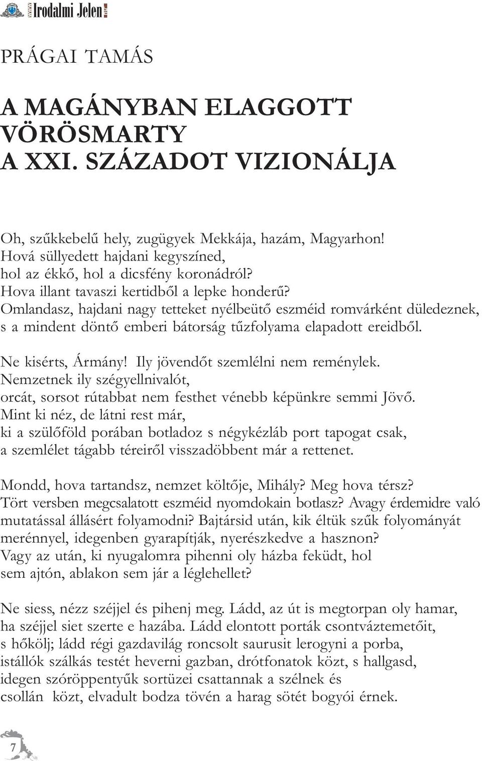 Omlandasz, hajdani nagy tetteket nyélbeütõ eszméid romvárként düledeznek, s a mindent döntõ emberi bátorság tûzfolyama elapadott ereidbõl. Ne kisérts, Ármány! Ily jövendõt szemlélni nem reménylek.