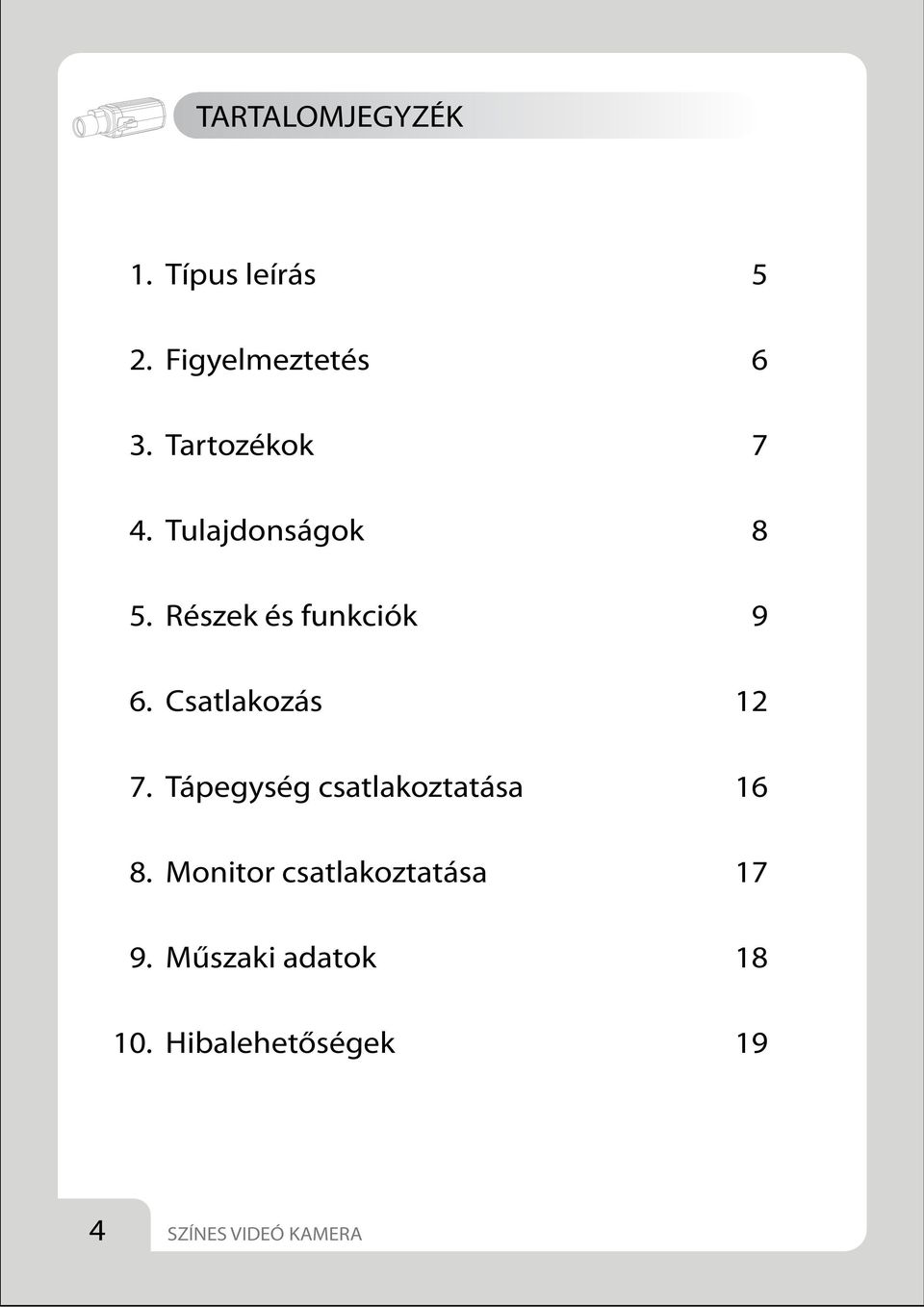 Csatlakozás 7. Tápegység csatlakoztatása 8.