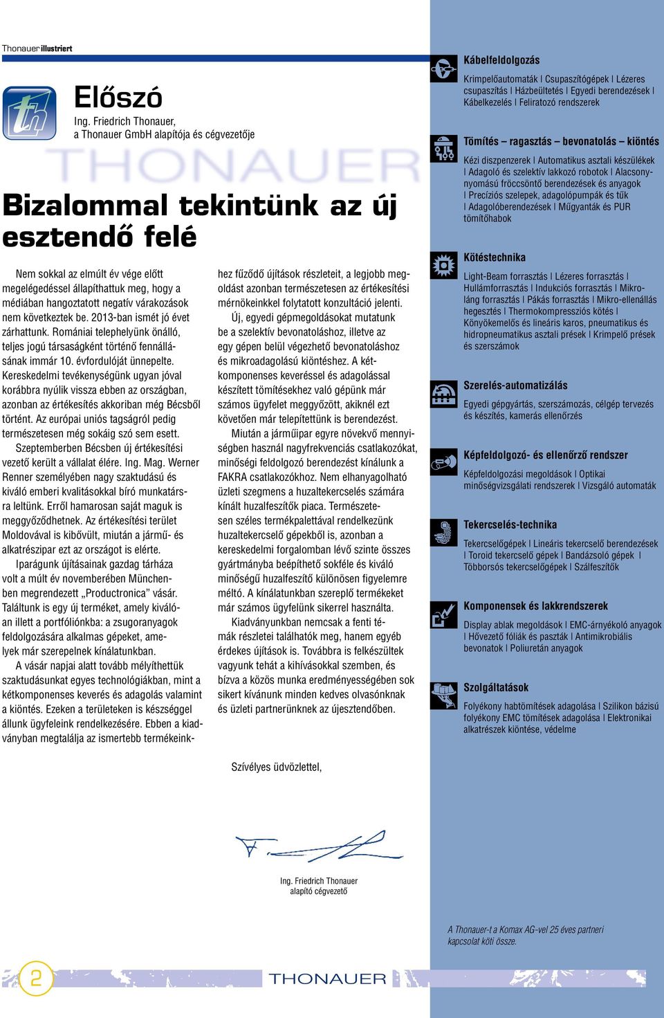 negatív várakozások nem következtek be. 2013-ban ismét jó évet zárhattunk. Romániai telephelyünk önálló, teljes jogú társaságként történœ fennállásának immár 10. évfordulóját ünnepelte.