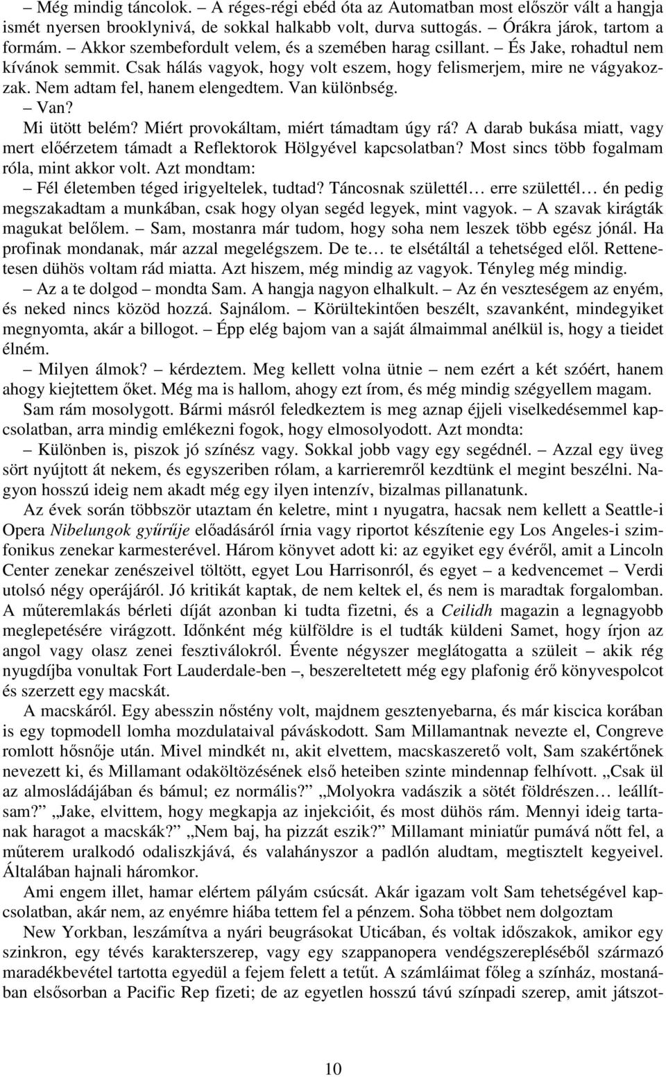 Nem adtam fel, hanem elengedtem. Van különbség. Van? Mi ütött belém? Miért provokáltam, miért támadtam úgy rá? A darab bukása miatt, vagy mert előérzetem támadt a Reflektorok Hölgyével kapcsolatban?