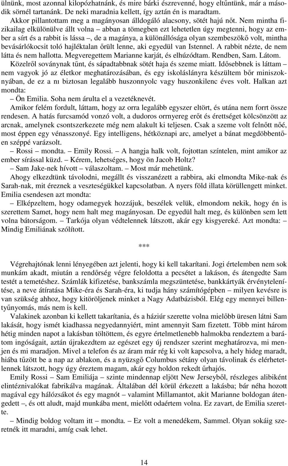 Nem mintha fizikailag elkülönülve állt volna abban a tömegben ezt lehetetlen úgy megtenni, hogy az ember a sírt és a rabbit is lássa, de a magánya, a különállósága olyan szembeszökő volt, mintha