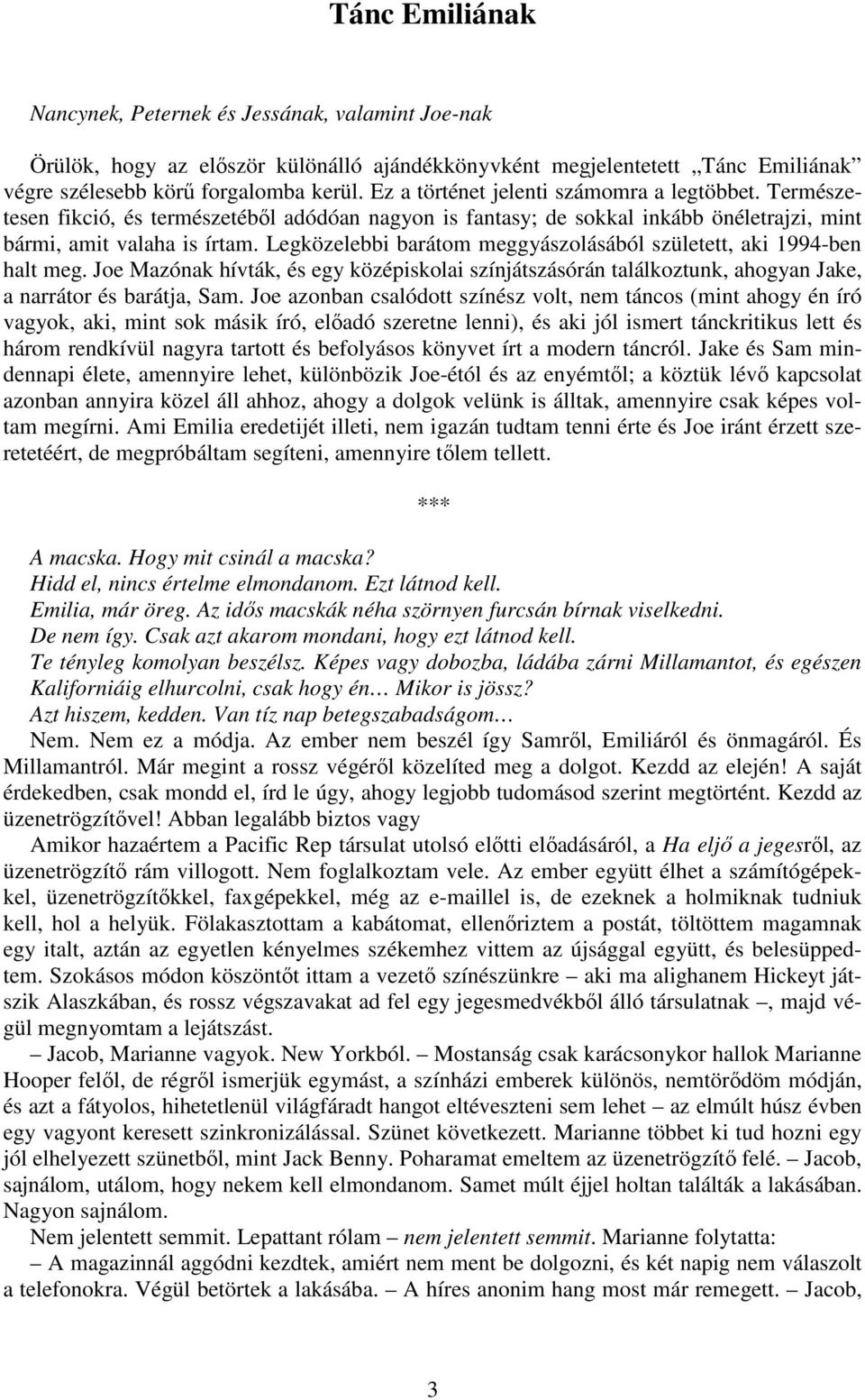 Legközelebbi barátom meggyászolásából született, aki 1994-ben halt meg. Joe Mazónak hívták, és egy középiskolai színjátszásórán találkoztunk, ahogyan Jake, a narrátor és barátja, Sam.