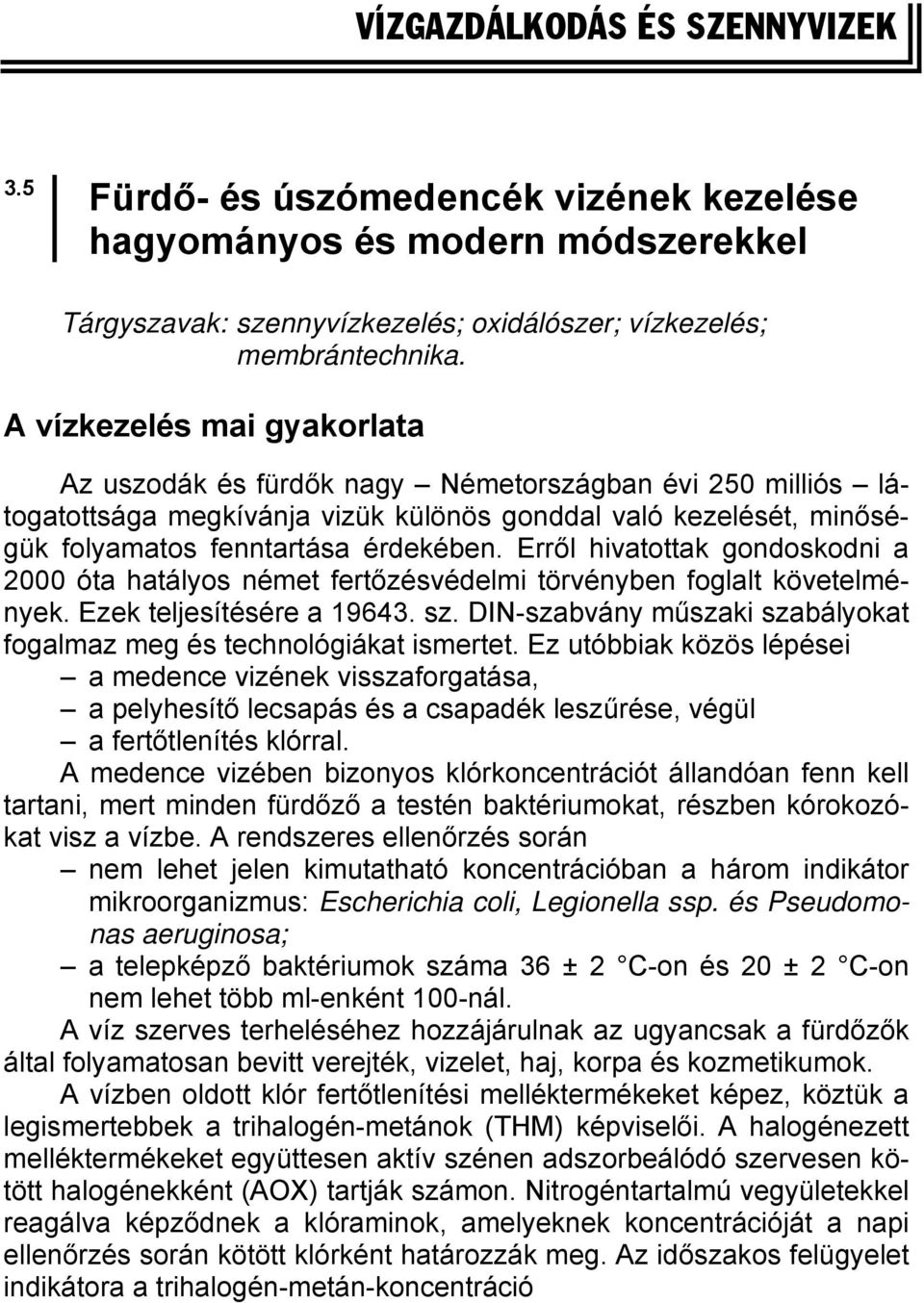 Erről hivatottak gondoskodni a 2000 óta hatályos német fertőzésvédelmi törvényben foglalt követelmények. Ezek teljesítésére a 19643. sz.