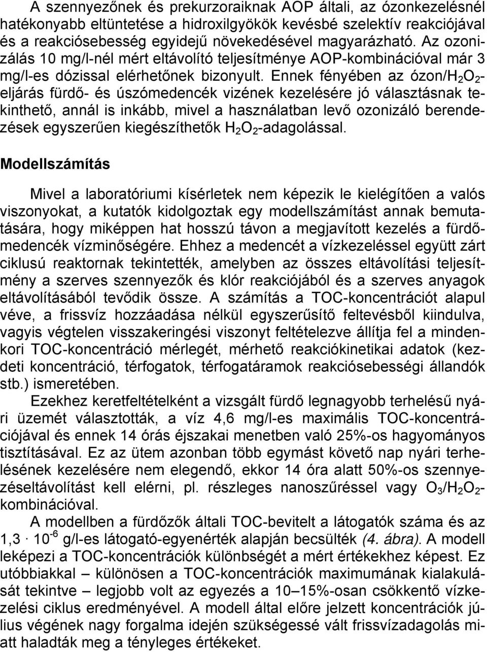 Ennek fényében az ózon/h 2 O 2 - eljárás fürdő- és úszómedencék vizének kezelésére jó választásnak tekinthető, annál is inkább, mivel a használatban levő ozonizáló berendezések egyszerűen