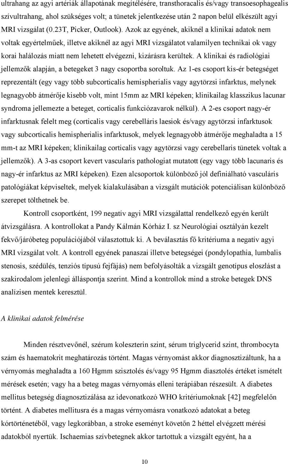 Azok az egyének, akiknél a klinikai adatok nem voltak egyértelműek, illetve akiknél az agyi MRI vizsgálatot valamilyen technikai ok vagy korai halálozás miatt nem lehetett elvégezni, kizárásra