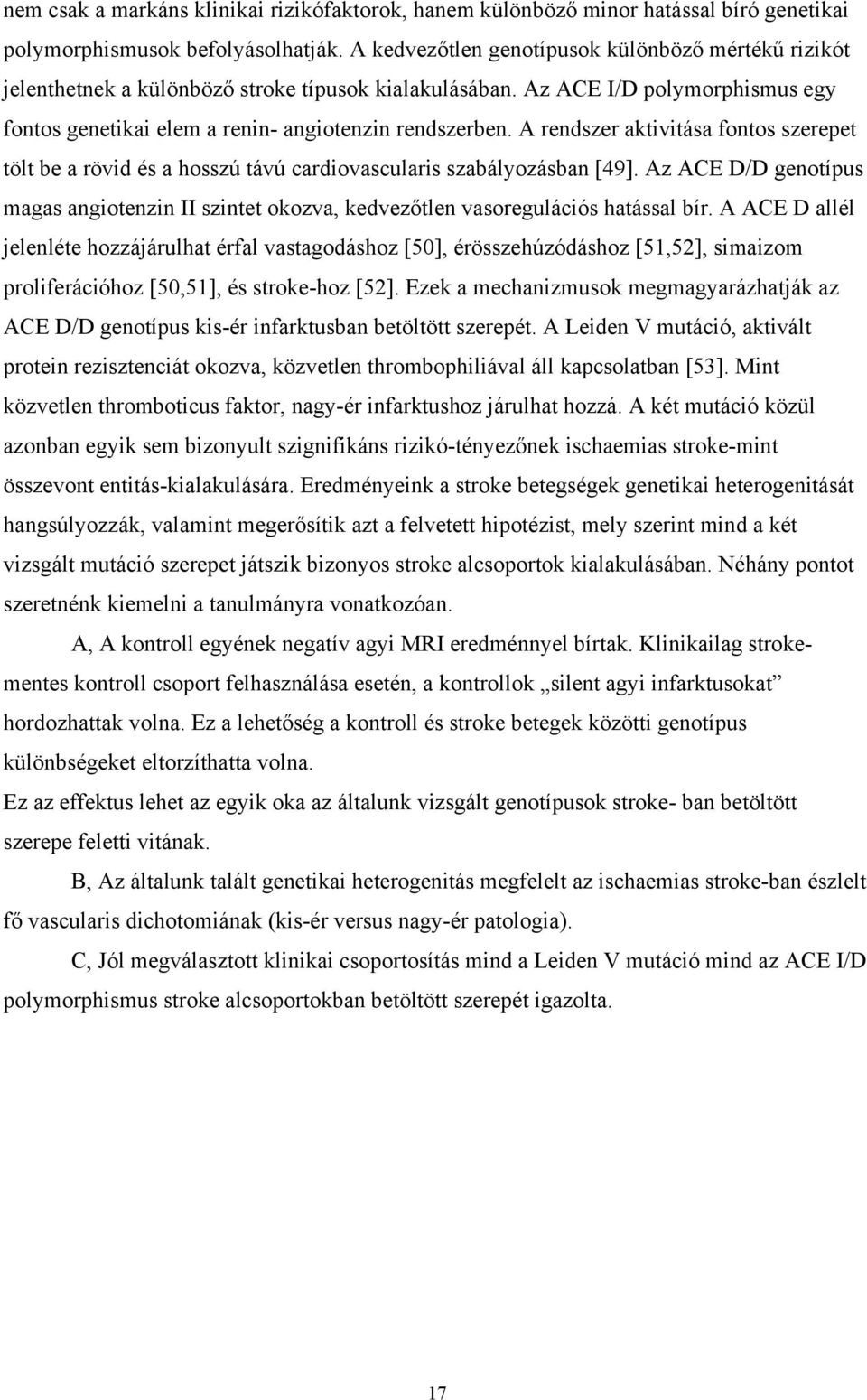 A rendszer aktivitása fontos szerepet tölt be a rövid és a hosszú távú cardiovascularis szabályozásban [49].