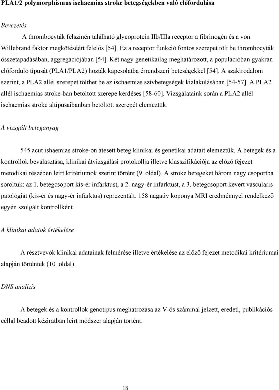 Két nagy genetikailag meghatározott, a populációban gyakran előforduló típusát (PLA1/PLA2) hozták kapcsolatba érrendszeri beteségekkel [54].