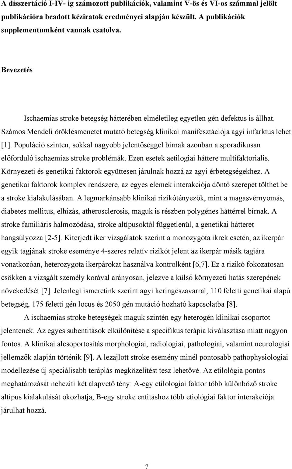 Populáció szinten, sokkal nagyobb jelentőséggel bírnak azonban a sporadikusan előforduló ischaemias stroke problémák. Ezen esetek aetilogiai háttere multifaktorialis.
