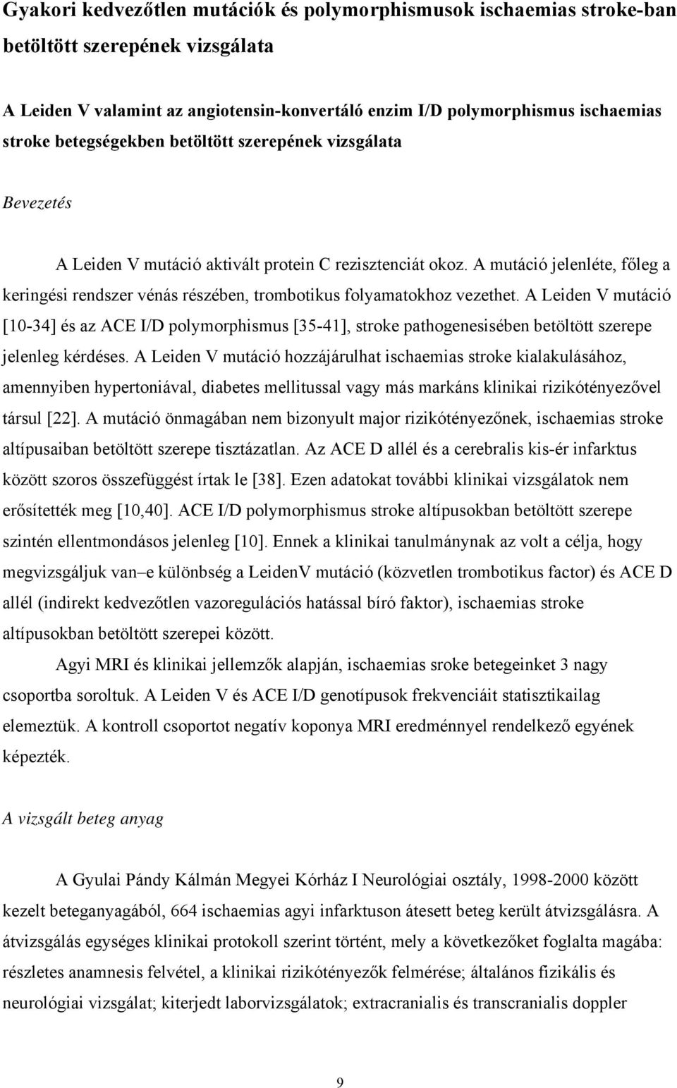 A mutáció jelenléte, főleg a keringési rendszer vénás részében, trombotikus folyamatokhoz vezethet.