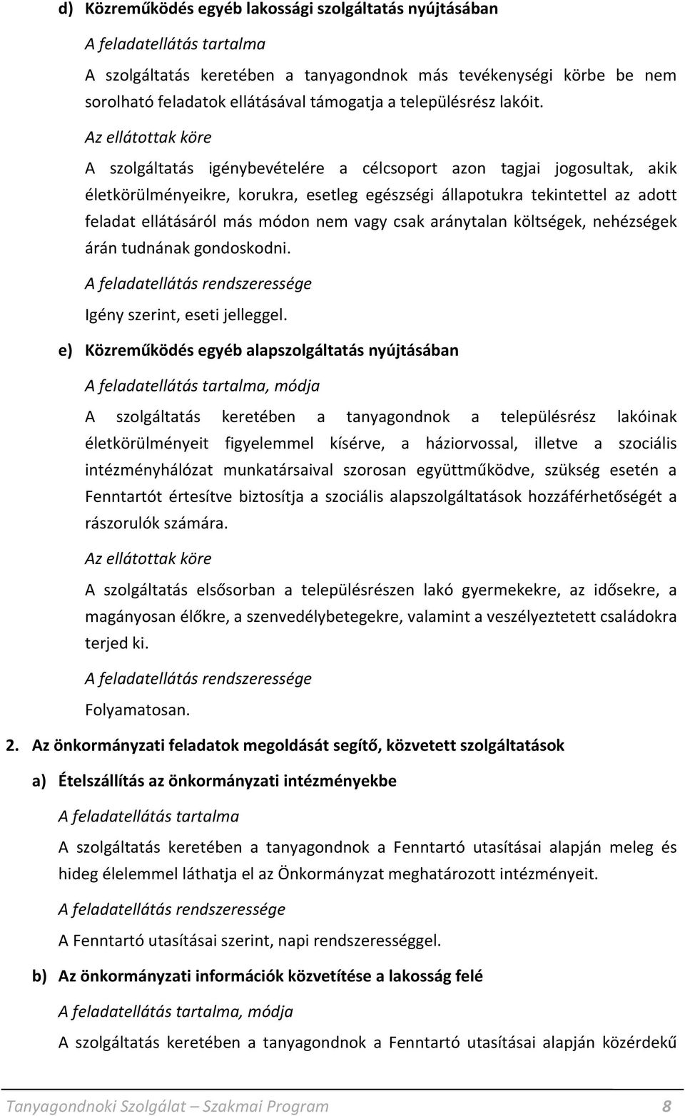 Az ellátottak köre A szolgáltatás igénybevételére a célcsoport azon tagjai jogosultak, akik életkörülményeikre, korukra, esetleg egészségi állapotukra tekintettel az adott feladat ellátásáról más