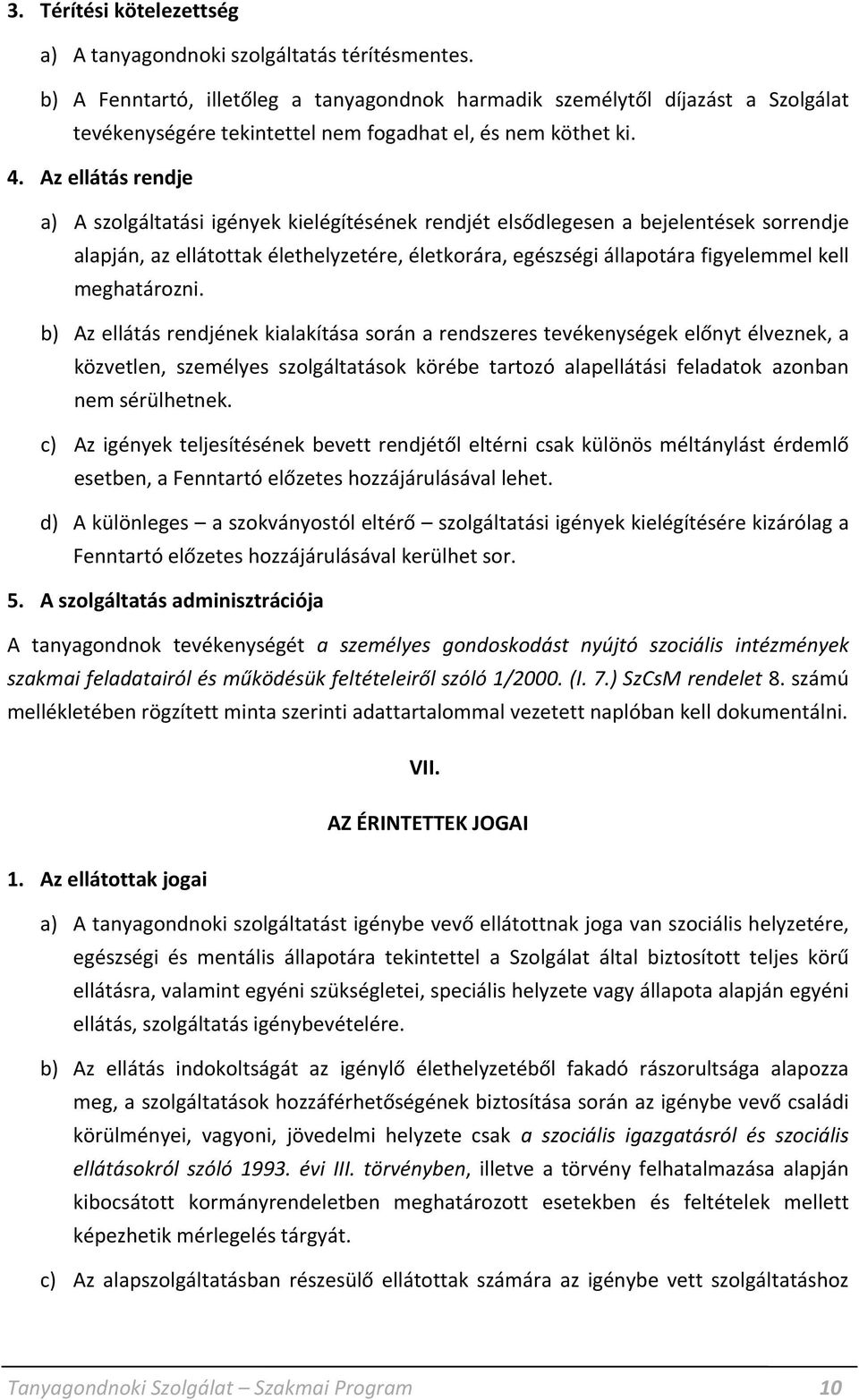 Az ellátás rendje a) A szolgáltatási igények kielégítésének rendjét elsődlegesen a bejelentések sorrendje alapján, az ellátottak élethelyzetére, életkorára, egészségi állapotára figyelemmel kell