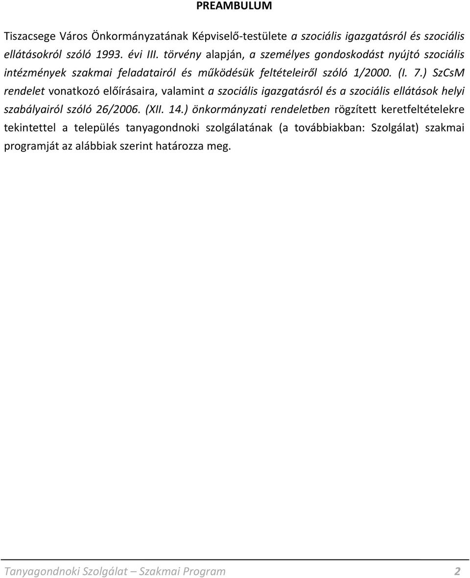 ) SzCsM rendelet vonatkozó előírásaira, valamint a szociális igazgatásról és a szociális ellátások helyi szabályairól szóló 26/2006. (XII. 14.