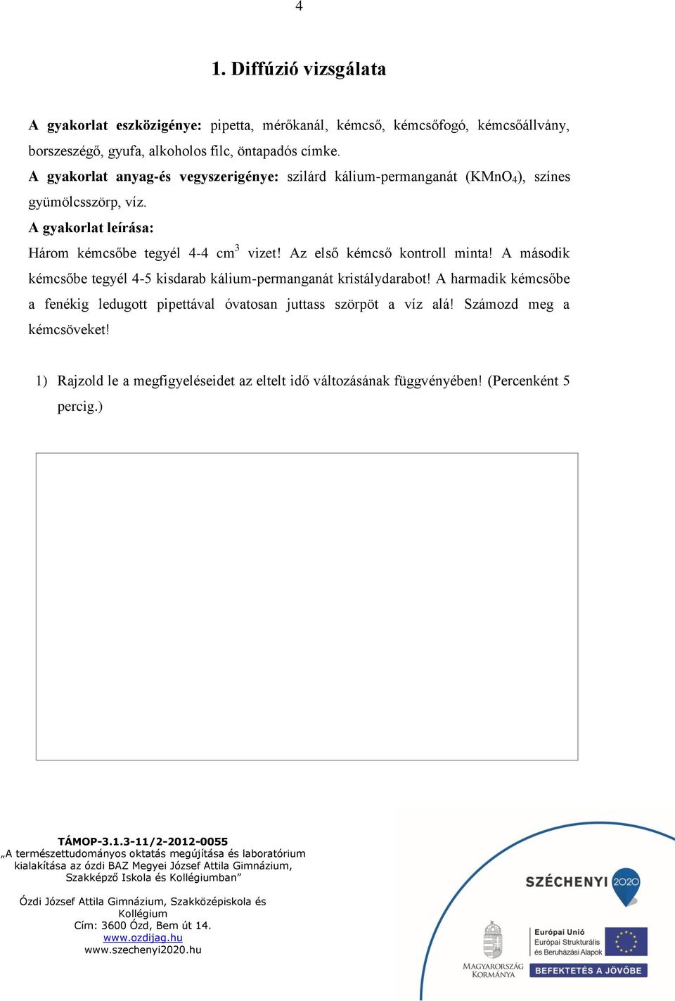 Az első kémcső kontroll minta! A második kémcsőbe tegyél 4-5 kisdarab kálium-permanganát kristálydarabot!