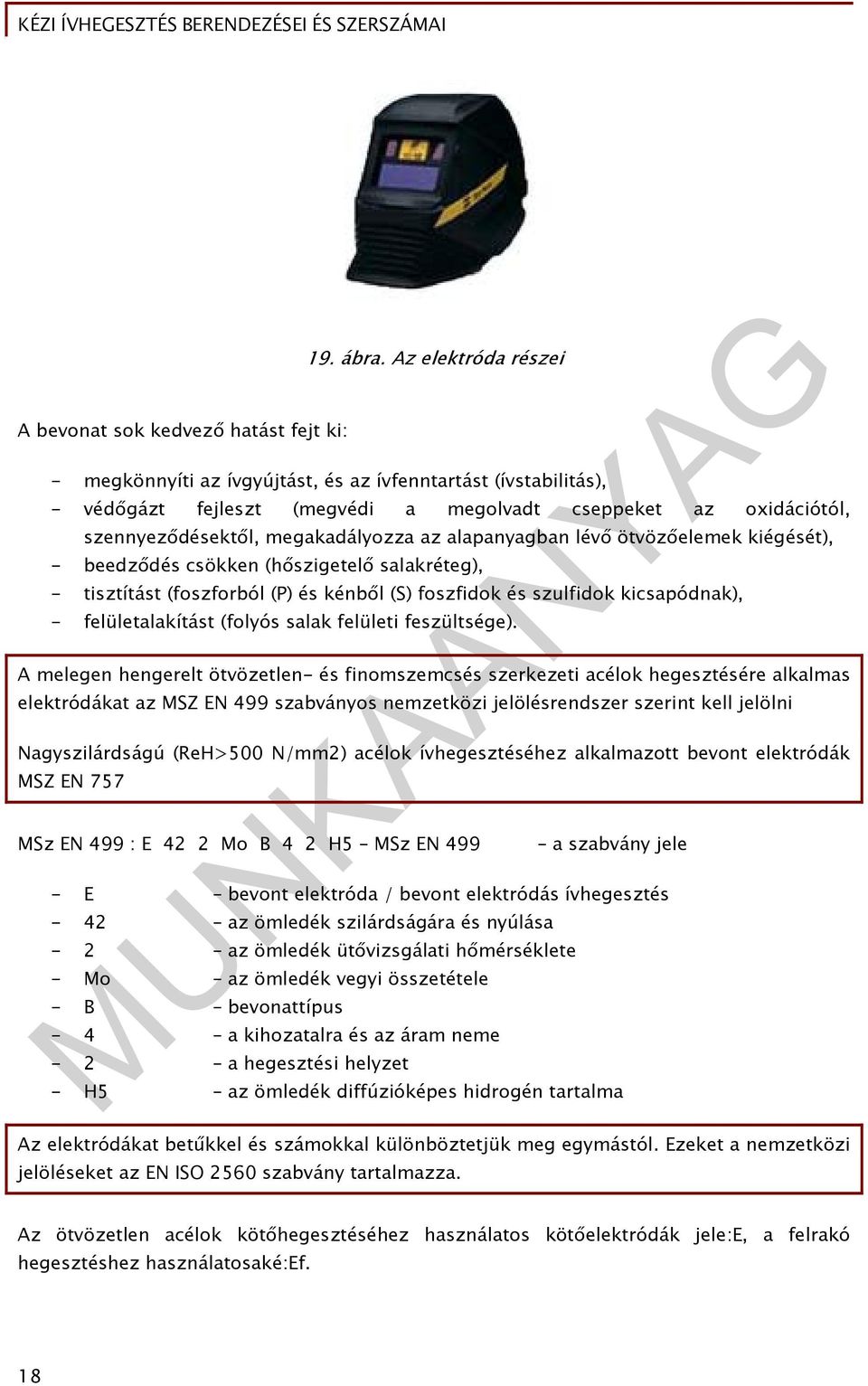 alapanyagban lévő ötvözőelemek kiégését), - beedződés csökken (hőszigetelő salakréteg), - tisztítást (foszforból (P) és kénből (S) foszfidok és szulfidok kicsapódnak), - felületalakítást (folyós