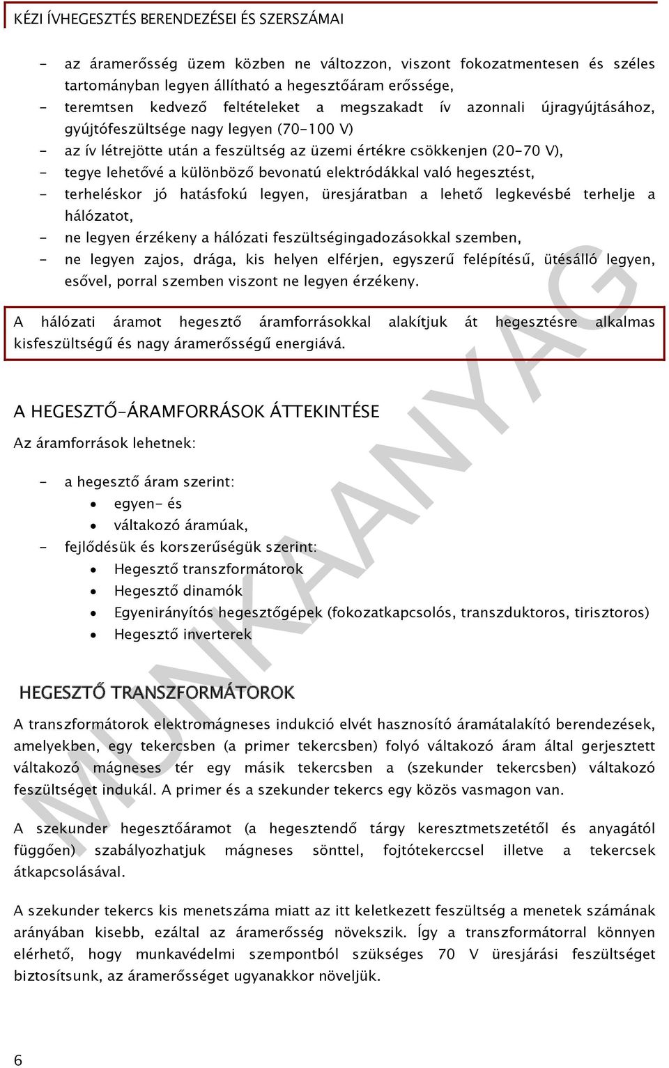 hegesztést, - terheléskor jó hatásfokú legyen, üresjáratban a lehető legkevésbé terhelje a hálózatot, - ne legyen érzékeny a hálózati feszültségingadozásokkal szemben, - ne legyen zajos, drága, kis