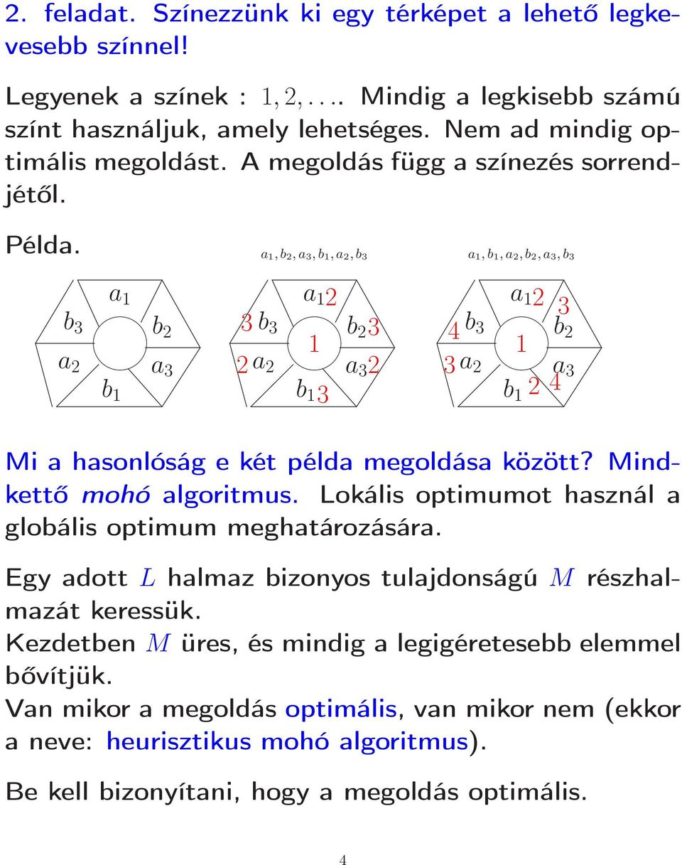 a 1, b 2, a 3, b 1, a 2, b 3 a 1, b 1, a 2, b 2, a 3, b 3 b 3 a 2 a 1 b 2 a 3 b 1 3 2 b 3 a 2 a 1 2 b 2 3 1 a 3 2 b 1 3 4 3 b 3 a 2 a 1 2 3 b 2 1 a 3 b 1 2 4 Mi a hasonlóság e két példa megoldása