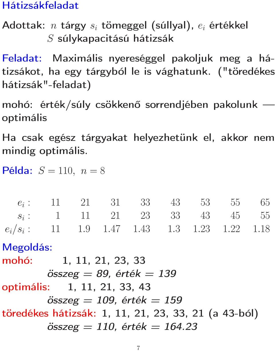 ("töredékes hátizsák"-feladat) mohó: érték/súly csökkenő sorrendjében pakolunk optimális Ha csak egész tárgyakat helyezhetünk el, akkor nem mindig optimális.