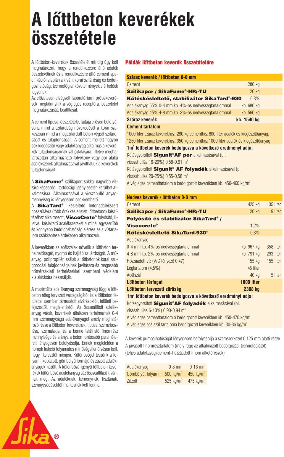 Az elôzetesen elvégzett laboratóriumi próbakeverések megkönnyítik a végleges receptúra, összetétel meghatározását, beállítását.