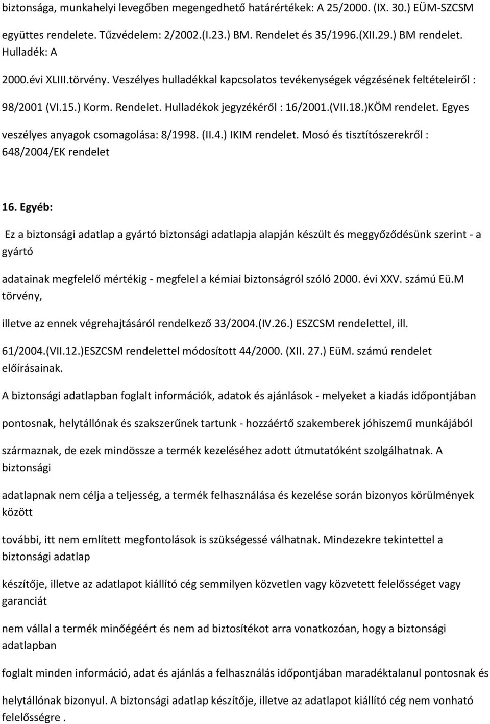 Egyes veszélyes anyagok csomagolása: 8/1998. (II.4.) IKIM rendelet. Mosó és tisztítószerekről : 648/2004/EK rendelet 16.