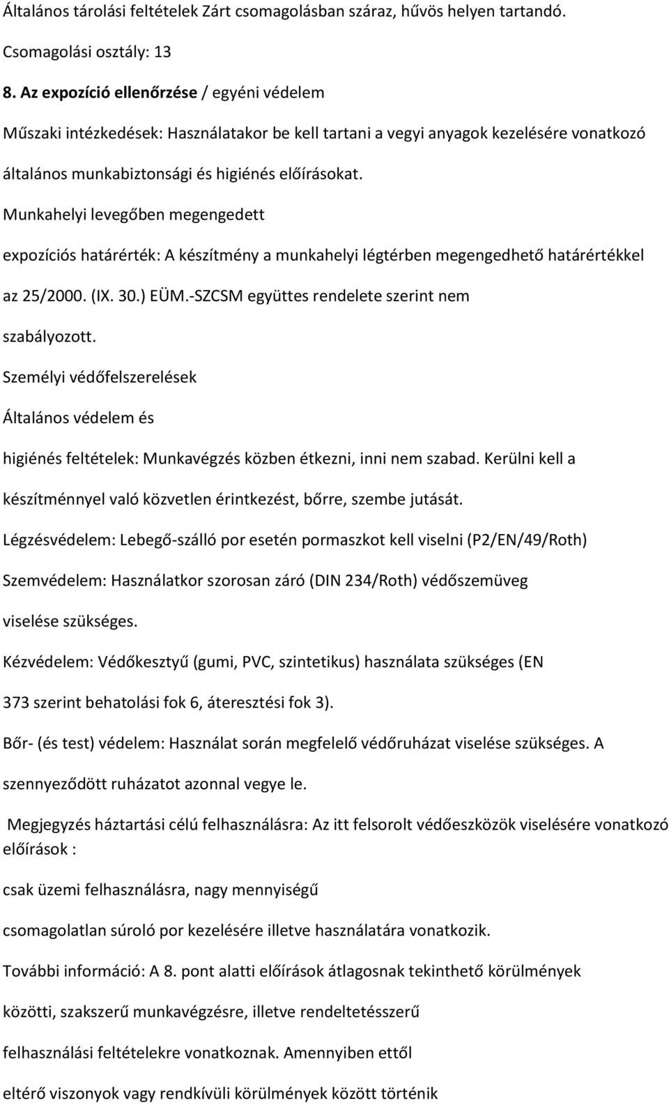 Munkahelyi levegőben megengedett expozíciós határérték: A készítmény a munkahelyi légtérben megengedhető határértékkel az 25/2000. (IX. 30.) EÜM.-SZCSM együttes rendelete szerint nem szabályozott.