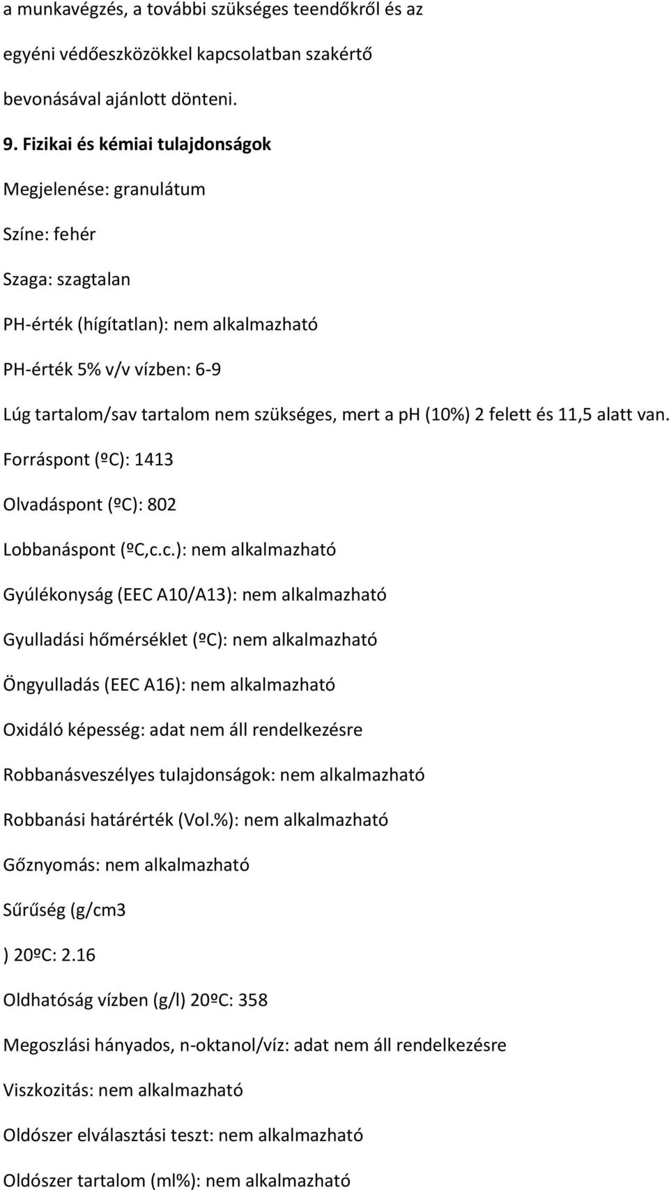 a ph (10%) 2 felett és 11,5 alatt van. Forráspont (ºC): 1413 Olvadáspont (ºC): 802 Lobbanáspont (ºC,c.