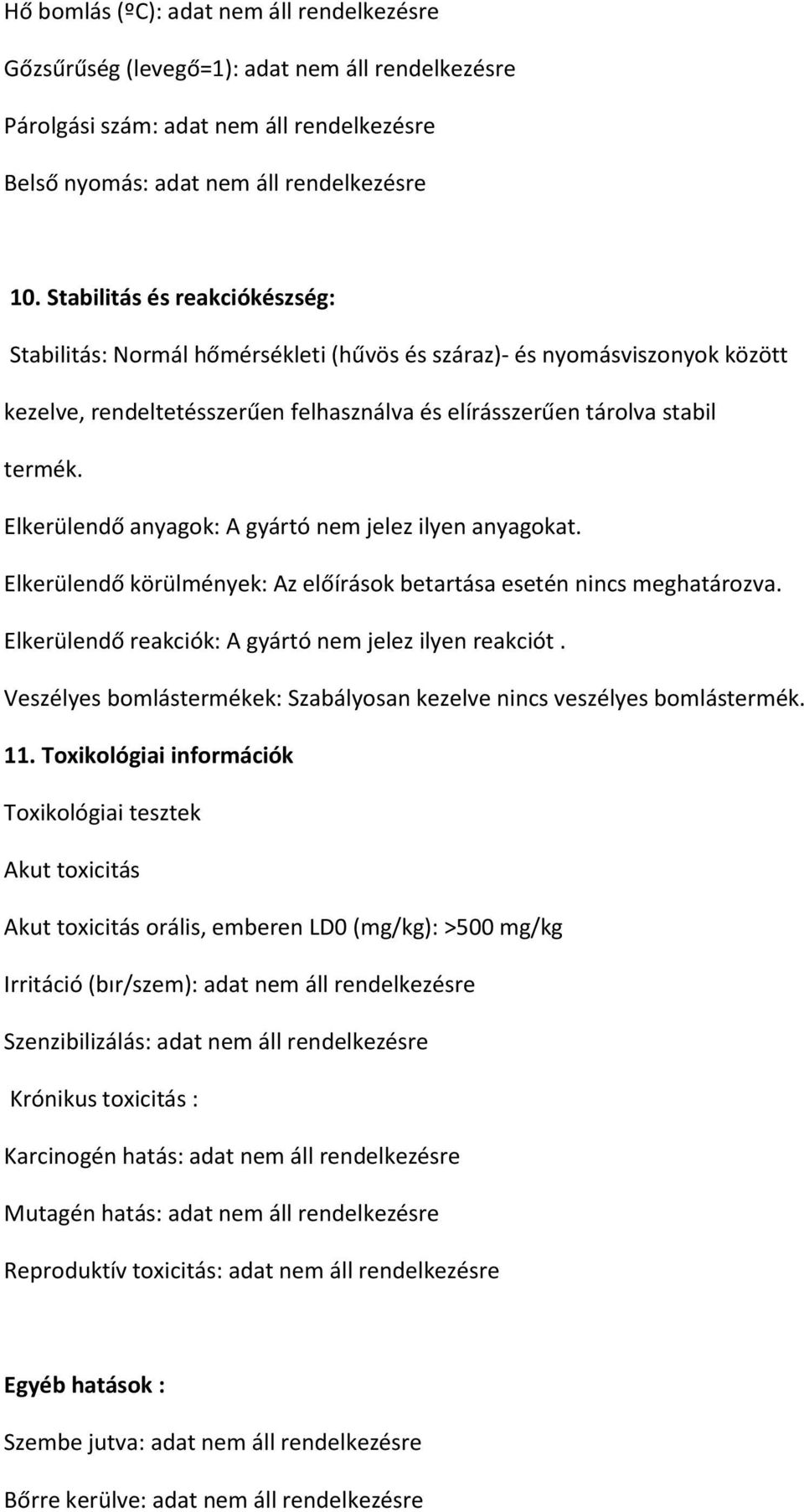 Elkerülendő anyagok: A gyártó nem jelez ilyen anyagokat. Elkerülendő körülmények: Az előírások betartása esetén nincs meghatározva. Elkerülendő reakciók: A gyártó nem jelez ilyen reakciót.