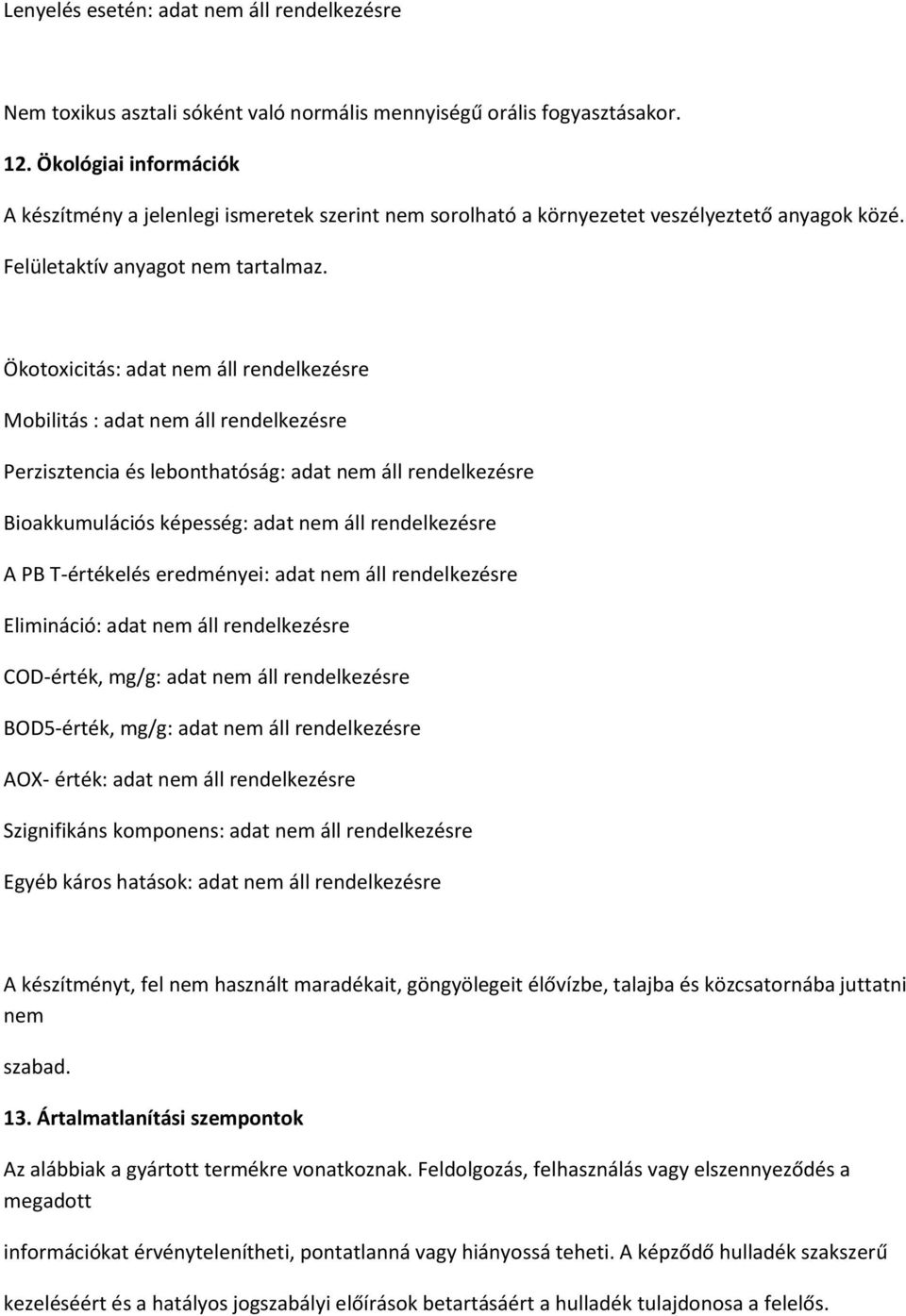 Ökotoxicitás: adat nem áll rendelkezésre Mobilitás : adat nem áll rendelkezésre Perzisztencia és lebonthatóság: adat nem áll rendelkezésre Bioakkumulációs képesség: adat nem áll rendelkezésre A PB