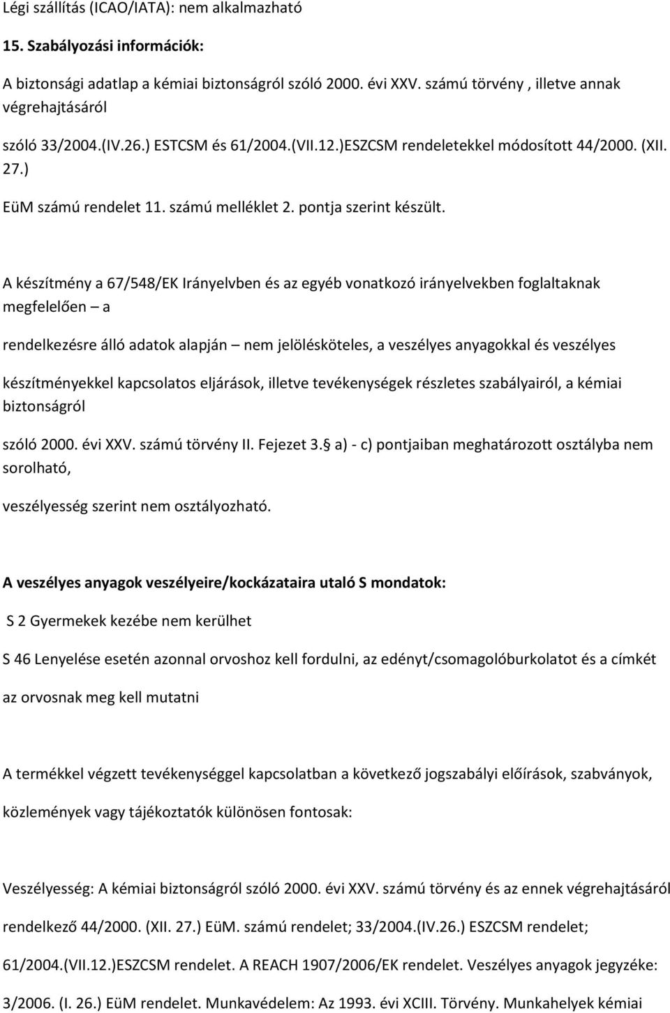 A készítmény a 67/548/EK Irányelvben és az egyéb vonatkozó irányelvekben foglaltaknak megfelelően a rendelkezésre álló adatok alapján nem jelölésköteles, a veszélyes anyagokkal és veszélyes