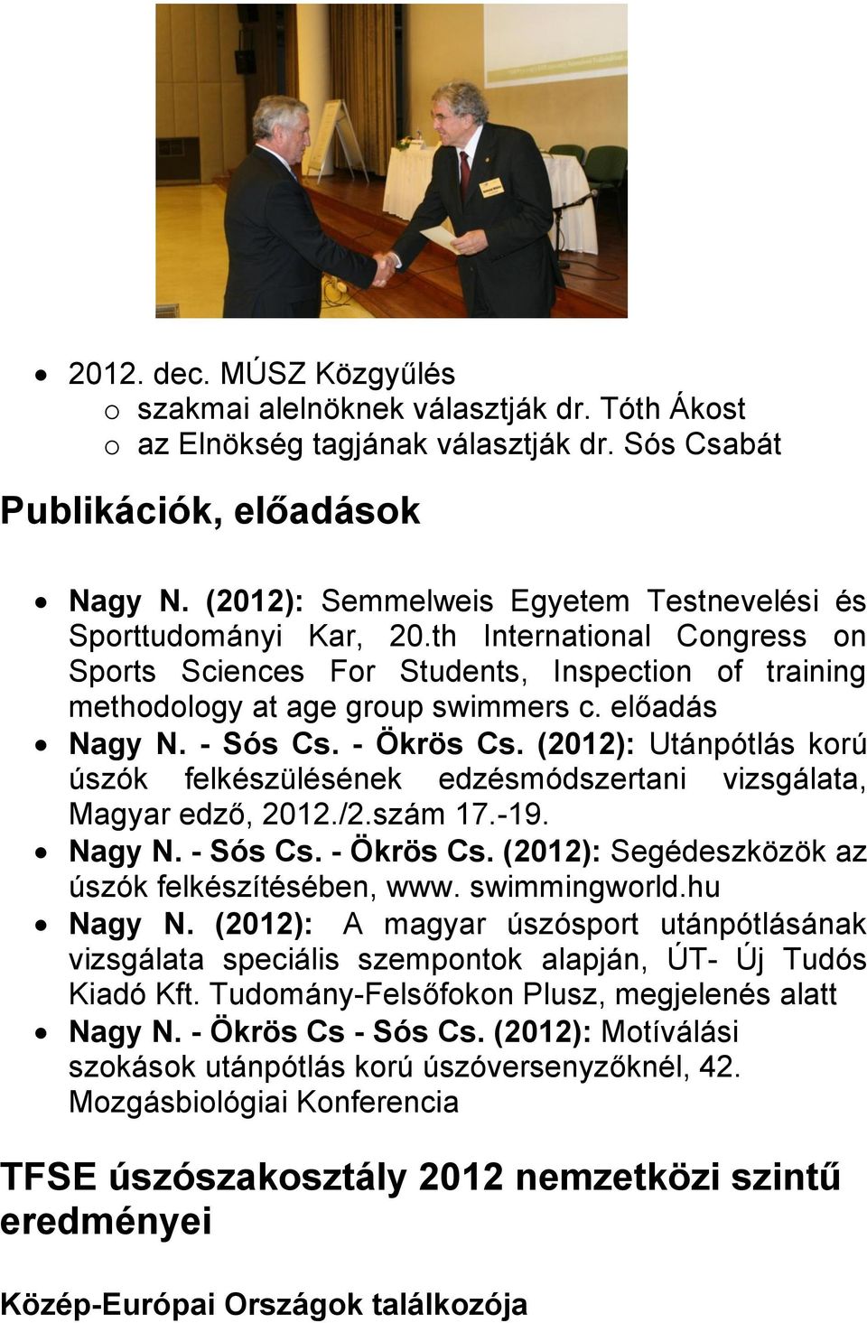 - Sós Cs. - Ökrös Cs. (2012): Utánpótlás korú úszók felkészülésének edzésmódszertani vizsgálata, Magyar edző, 2012./2.szám 17.-19. Nagy N. - Sós Cs. - Ökrös Cs. (2012): Segédeszközök az úszók felkészítésében, www.