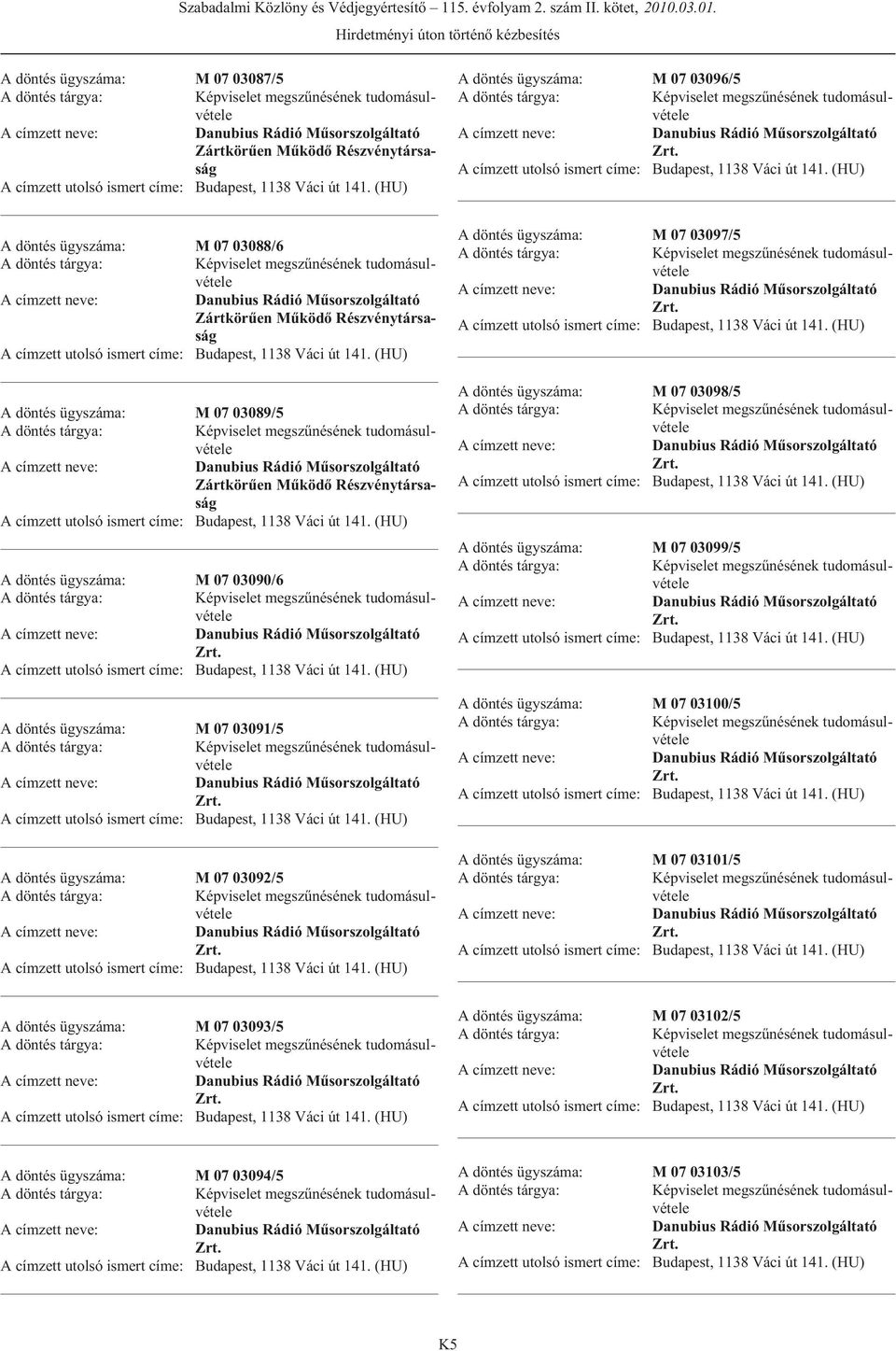 A döntés ügyszáma: M 07 03090/6 A címzett utolsó ismert címe: Budapest, 1138 Váci út 141. A döntés ügyszáma: M 07 03091/5 A címzett utolsó ismert címe: Budapest, 1138 Váci út 141.