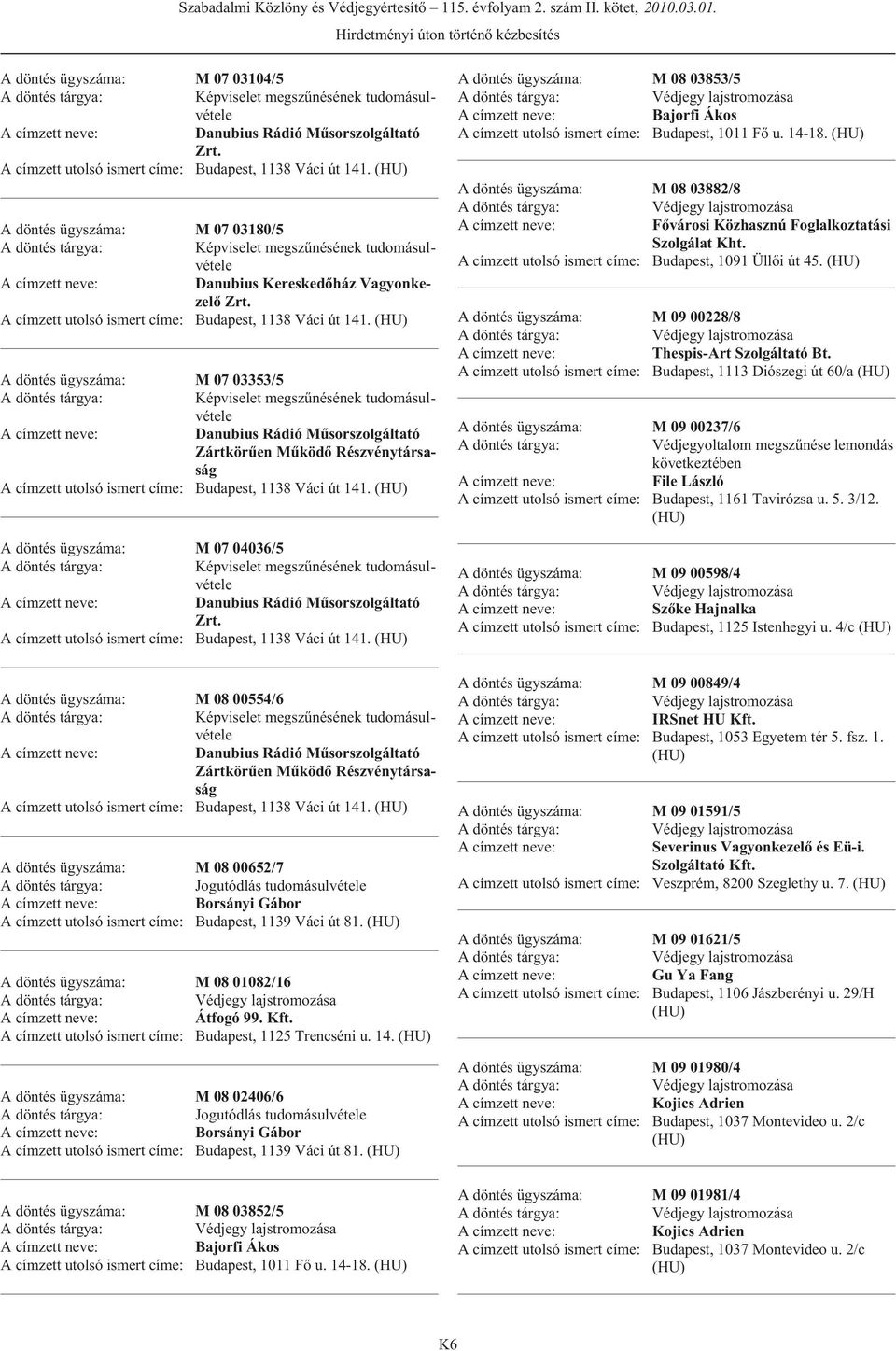 A döntés ügyszáma: M 07 03353/5 A címzett utolsó ismert címe: Budapest, 1138 Váci út 141. A döntés ügyszáma: M 07 04036/5 A címzett utolsó ismert címe: Budapest, 1138 Váci út 141.