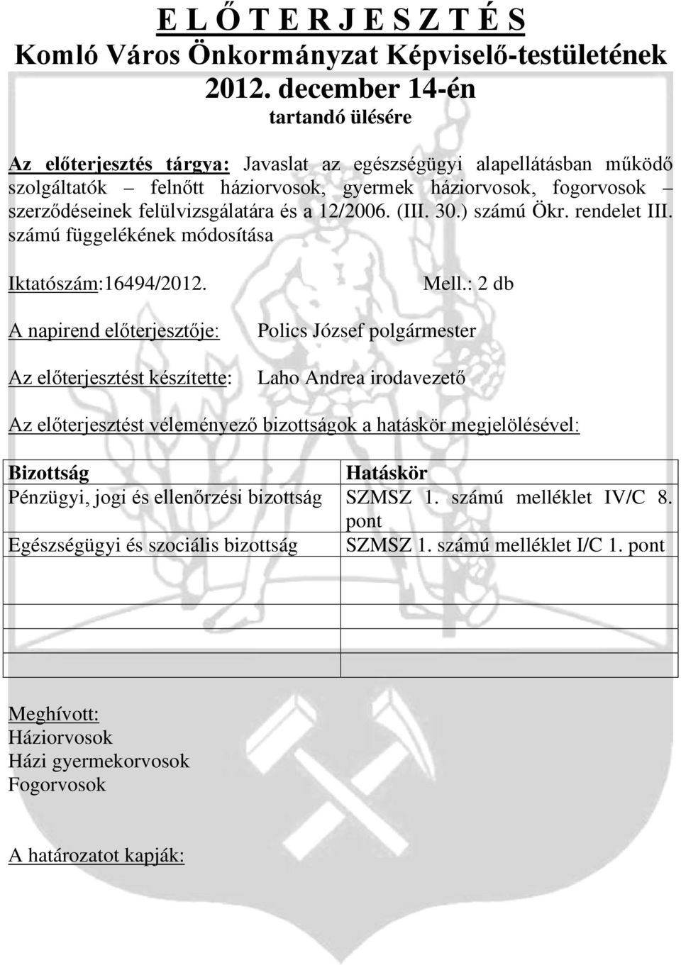 felülvizsgálatára és a 12/2006. (III. 30.) számú Ökr. rendelet III. számú függelékének módosítása Iktatószám:16494/2012. A napirend előterjesztője: Az előterjesztést készítette: Mell.