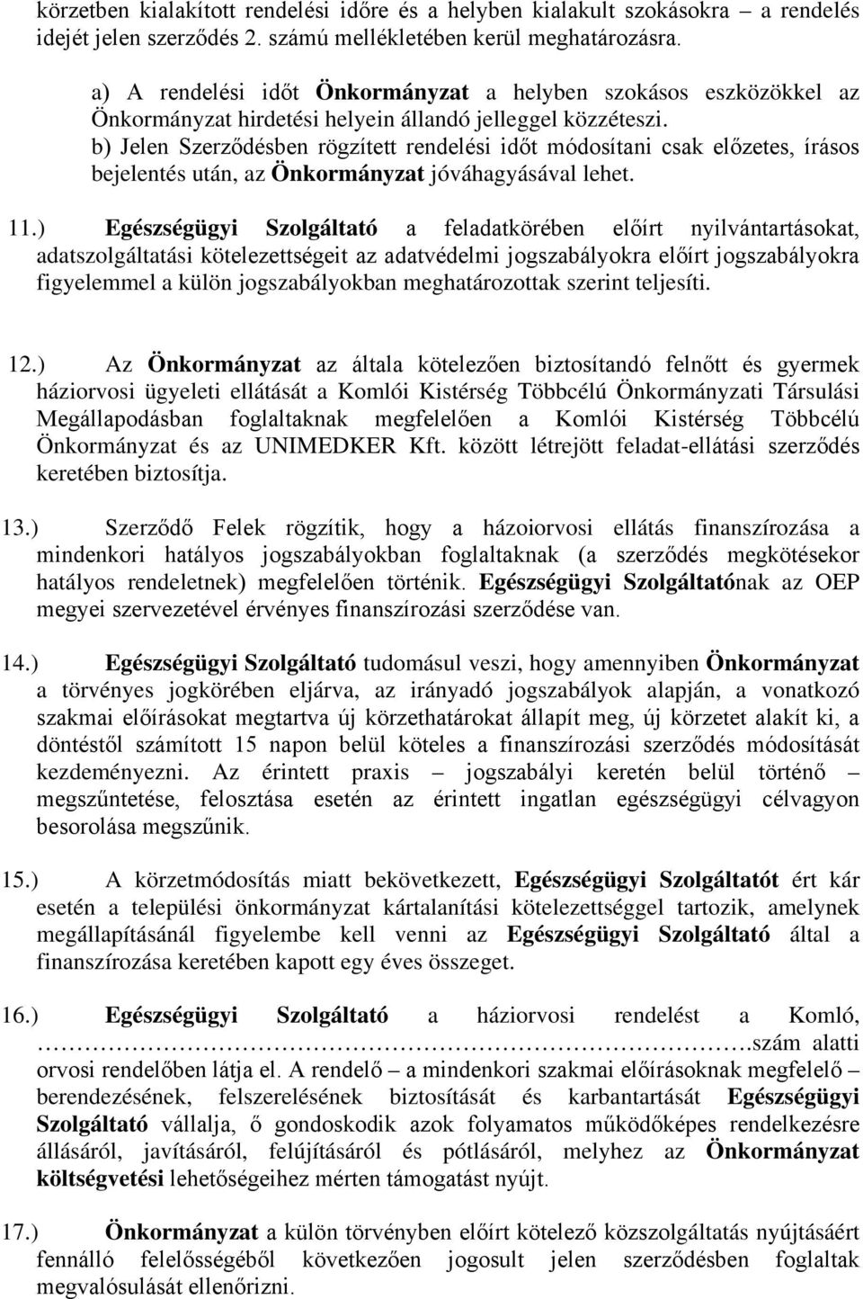 b) Jelen Szerződésben rögzített rendelési időt módosítani csak előzetes, írásos bejelentés után, az Önkormányzat jóváhagyásával lehet. 11.