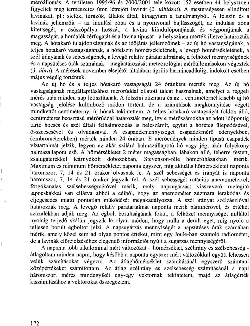 A felszín és a lavinák jellemzőit - az indulási zóna és a nyomvonal hajlásszögét, az indulási zóna kitettségét, a csúszópálya hosszát, a lavina kiindulópontjának és végpontjának a magasságát, a