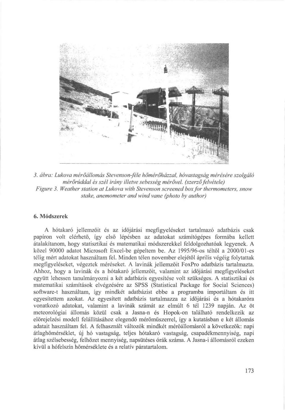 Módszerek A hótakaró jellemzőit és az időjárási megfigyeléseket tartalmazó adatbázis csak papíron volt elérhető, így első lépésben az adatokat számítógépes formába kellett átalakítanom, hogy