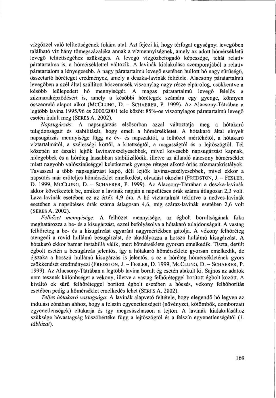 A levegő vízgőzbefogadó képessége, tehát relatív páratartalma is, a hőmérséklettel változik. A lavinák kialakulása szempontjából a relatív páratartalom a lényegesebb.