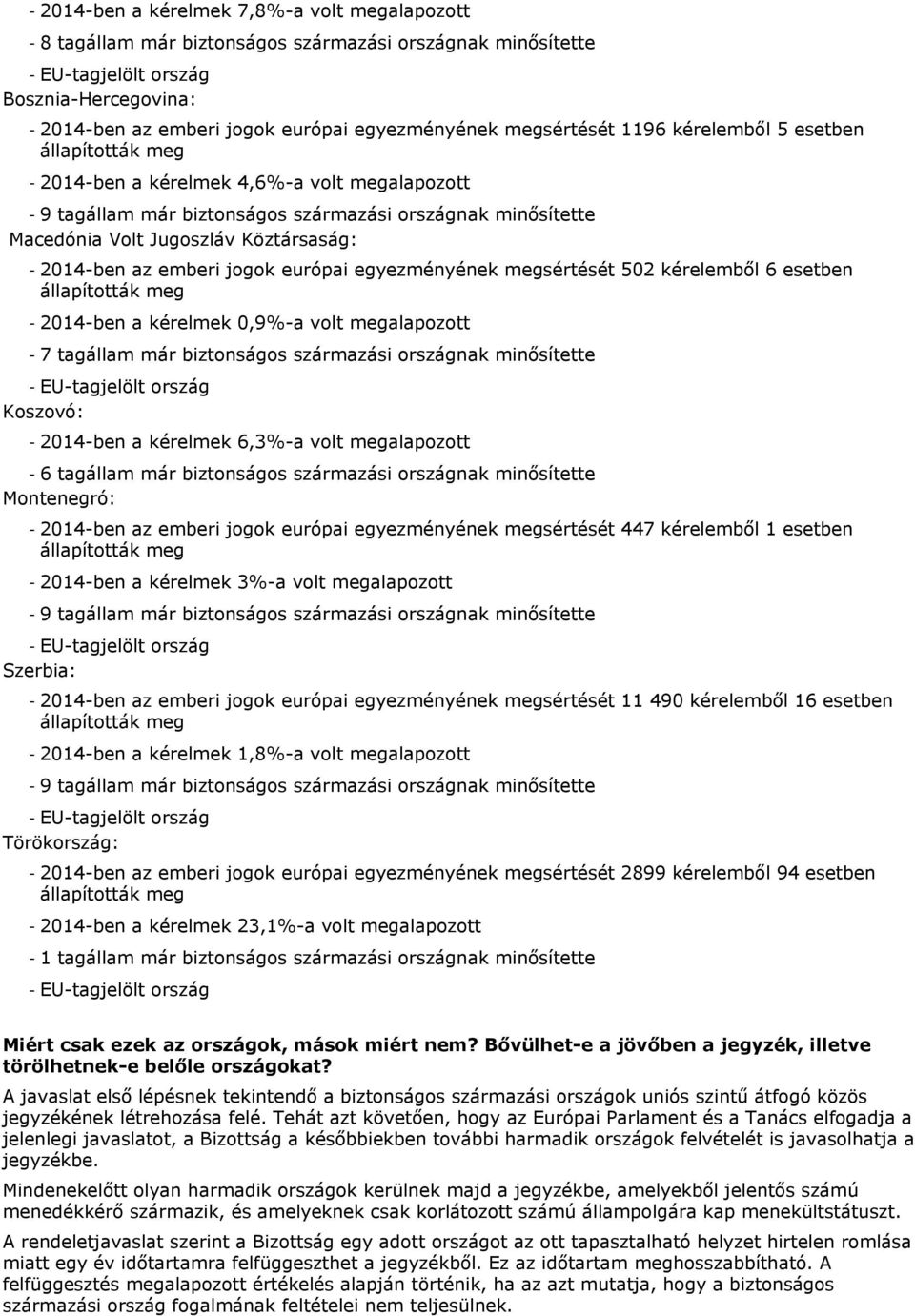 Jugoszláv Köztársaság: - 2014-ben az emberi jogok európai egyezményének megsértését 502 kérelemből 6 esetben állapították meg - 2014-ben a kérelmek 0,9%-a volt megalapozott - 7 tagállam már