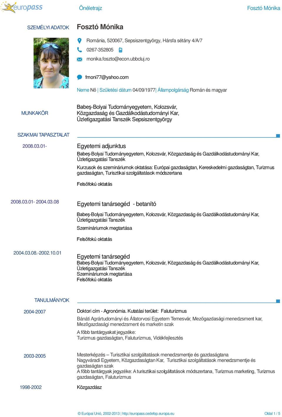 2008.03.01- Egyetemi adjunktus Kurzusok és szemináriumok oktatása: Európai gazdaságtan, Kereskedelmi gazdaságtan, Turizmus gazdaságtan, Turisztikai szolgáltatások módszertana 2008.03.01-2004.03.08 Egyetemi tanársegéd - betanító Szemináriumok megtartása 2004.