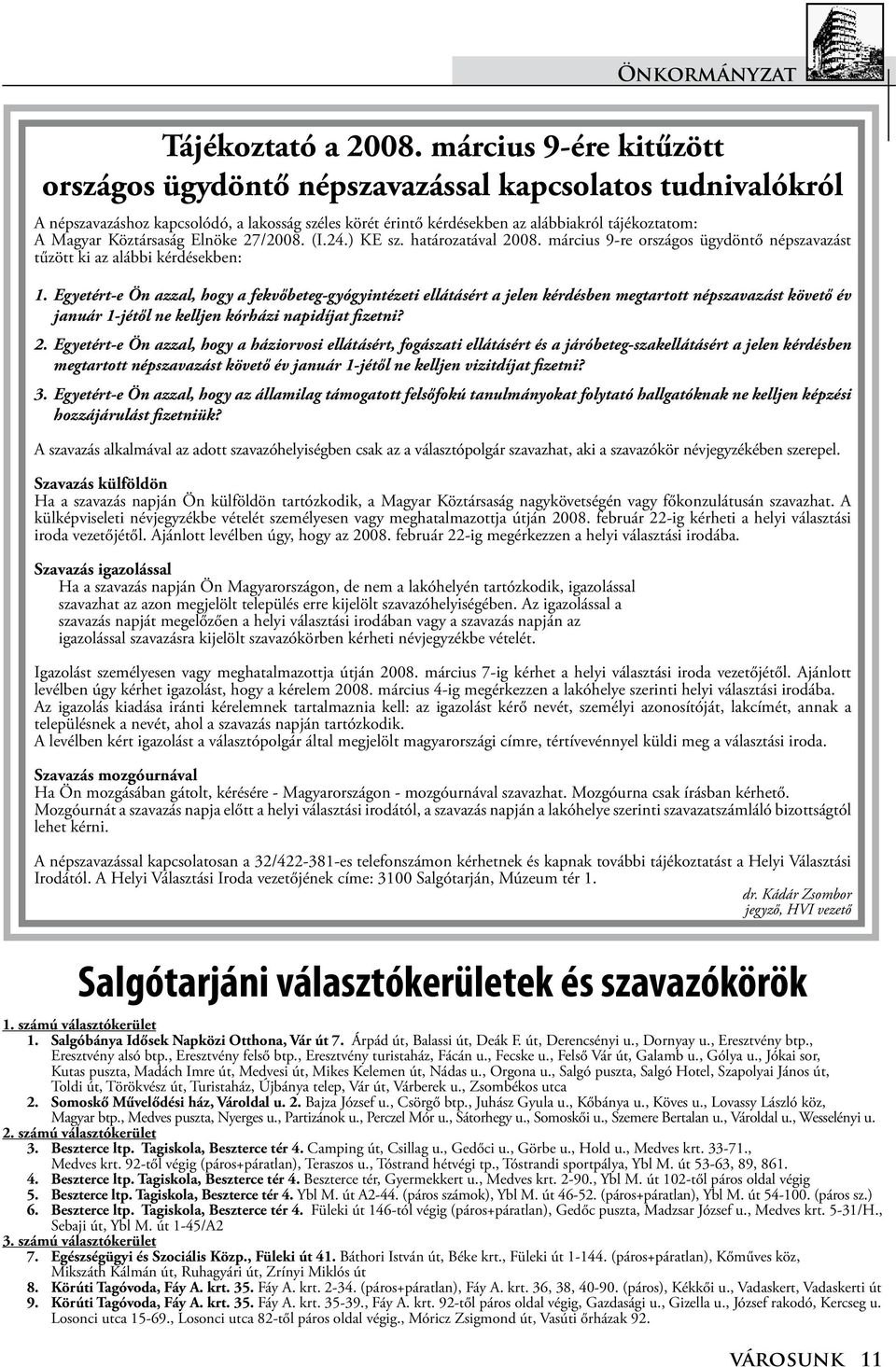 Köztársaság Elnöke 27/2008. (I.24.) KE sz. határozatával 2008. március 9-re országos ügydöntő népszavazást tűzött ki az alábbi kérdésekben: 1.