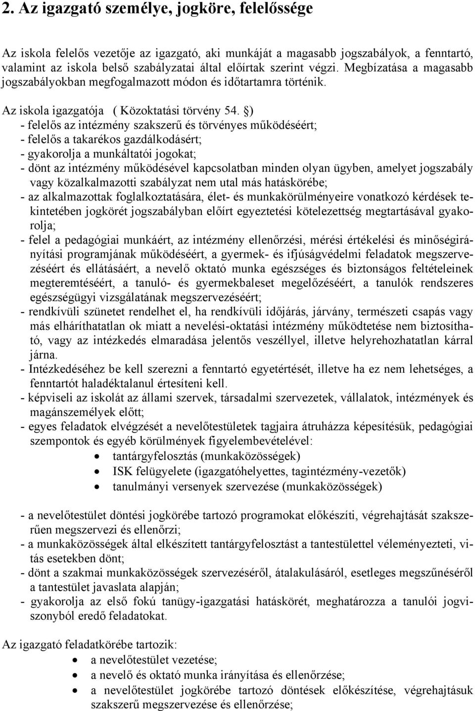 ) - felelős az intézmény szakszerű és törvényes működéséért; - felelős a takarékos gazdálkodásért; - gyakorolja a munkáltatói jogokat; - dönt az intézmény működésével kapcsolatban minden olyan