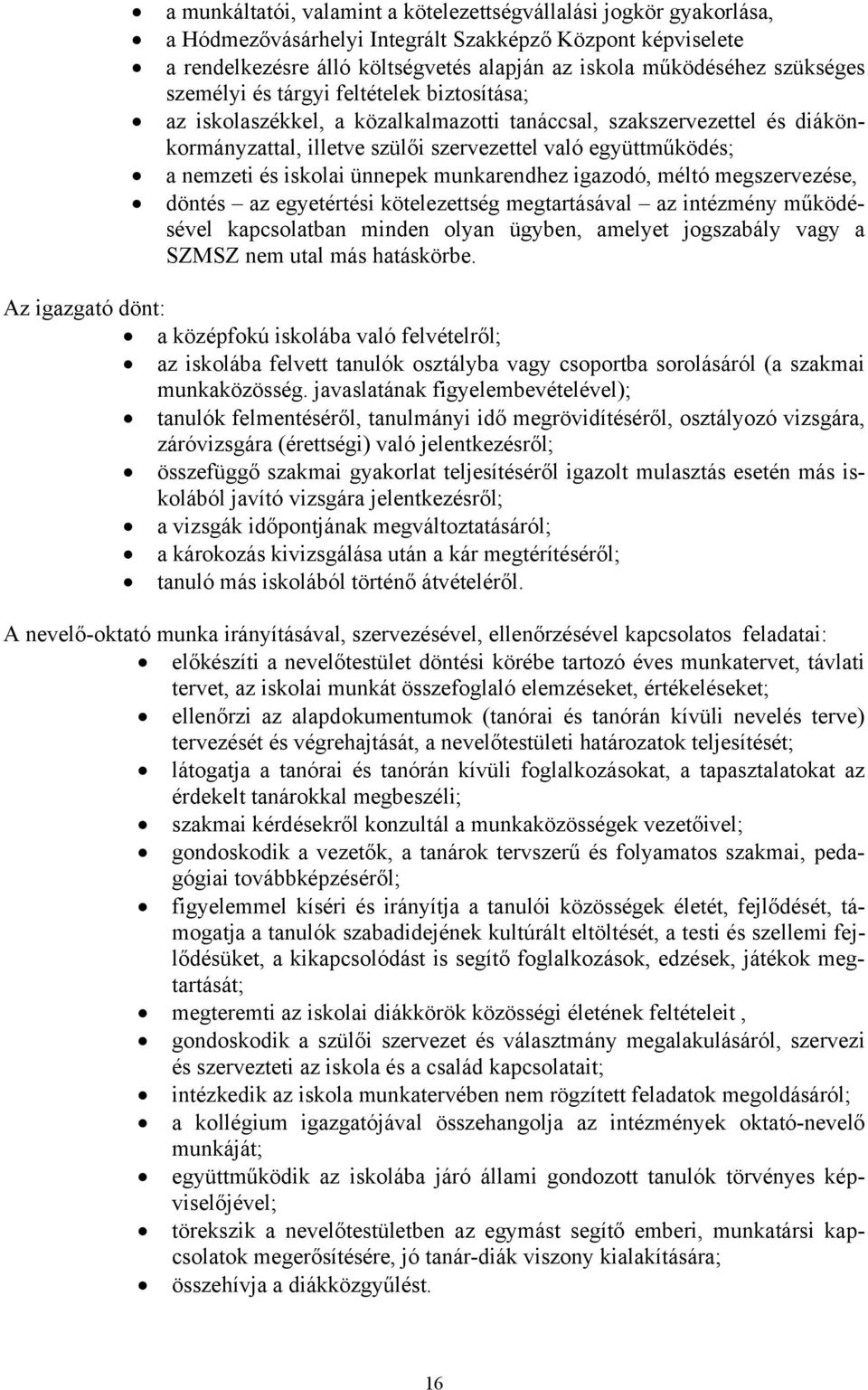 és iskolai ünnepek munkarendhez igazodó, méltó megszervezése, döntés az egyetértési kötelezettség megtartásával az intézmény működésével kapcsolatban minden olyan ügyben, amelyet jogszabály vagy a