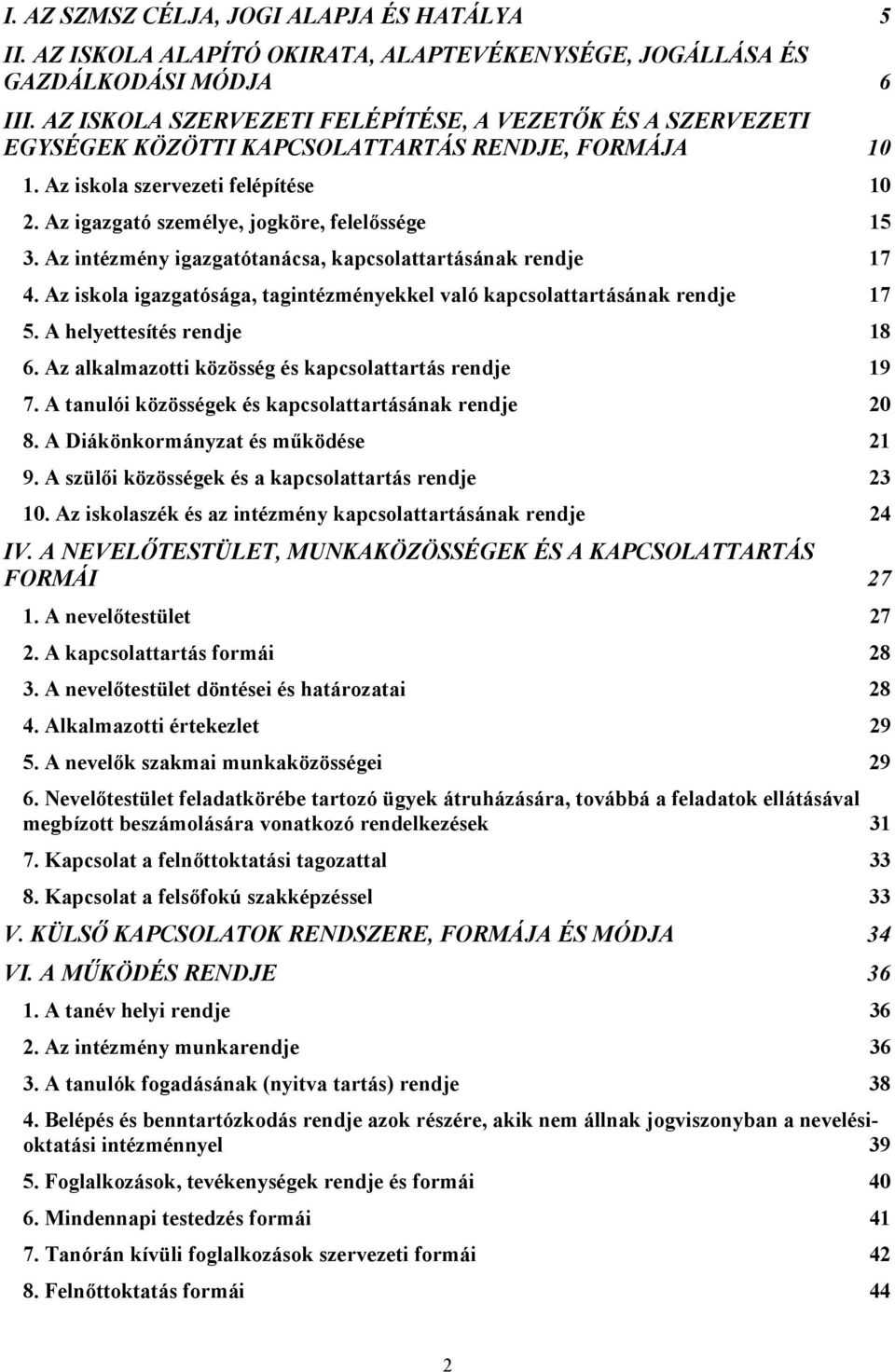 Az intézmény igazgatótanácsa, kapcsolattartásának rendje 17 4. Az iskola igazgatósága, tagintézményekkel való kapcsolattartásának rendje 17 5. A helyettesítés rendje 18 6.