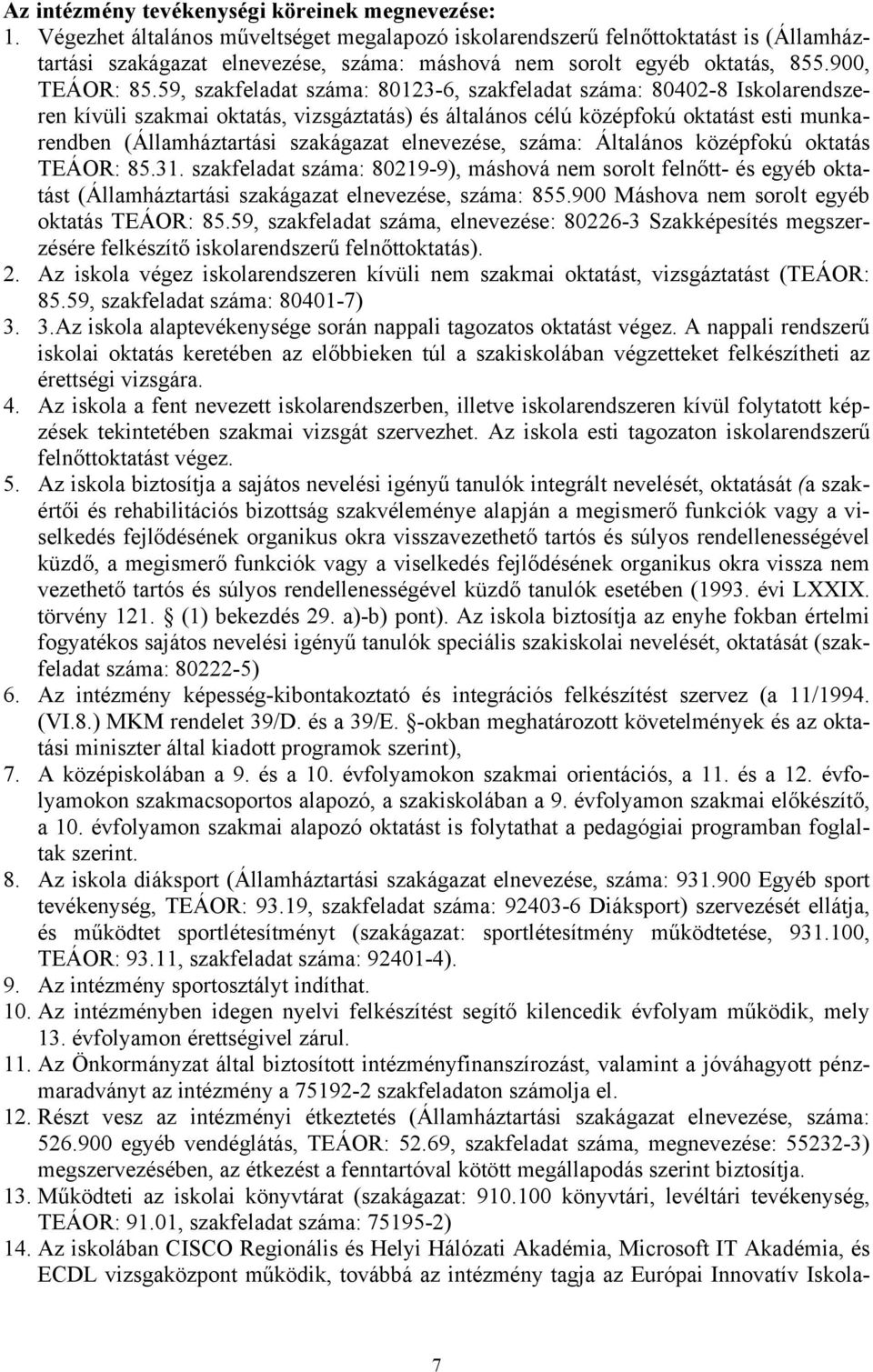 59, szakfeladat száma: 80123-6, szakfeladat száma: 80402-8 Iskolarendszeren kívüli szakmai oktatás, vizsgáztatás) és általános célú középfokú oktatást esti munkarendben (Államháztartási szakágazat