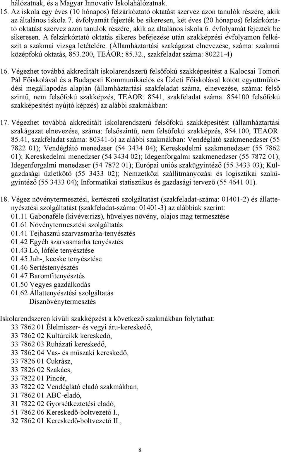 A felzárkóztató oktatás sikeres befejezése után szakképzési évfolyamon felkészít a szakmai vizsga letételére. (Államháztartási szakágazat elnevezése, száma: szakmai középfokú oktatás, 853.