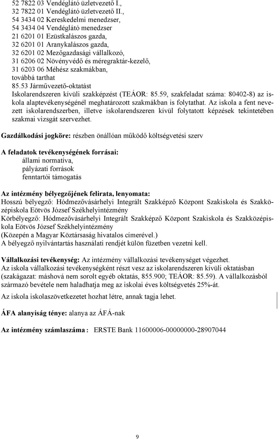 méregraktár-kezelő, 31 6203 06 Méhész szakmákban, továbbá tarthat 85.53 Járművezető-oktatást Iskolarendszeren kívüli szakképzést (TEÁOR: 85.