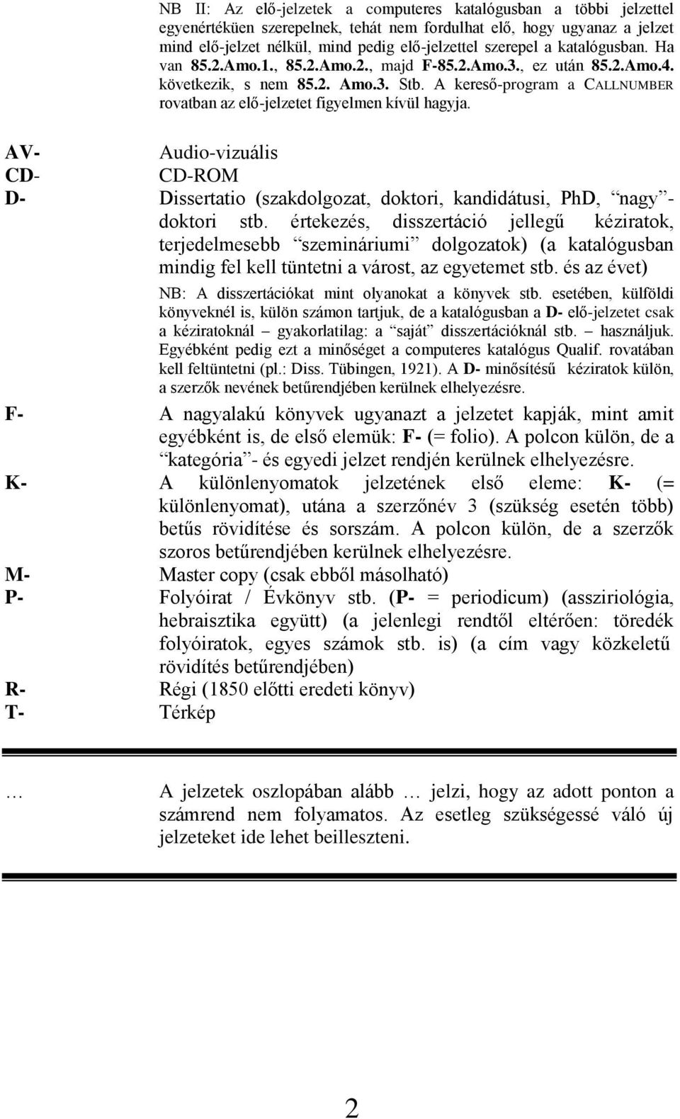 A kereső-program a CALLNUMBER rovatban az elő-jelzetet figyelmen kívül hagyja. AV- Audio-vizuális CD- CD-ROM D- Dissertatio (szakdolgozat, doktori, kandidátusi, PhD, nagy - doktori stb.